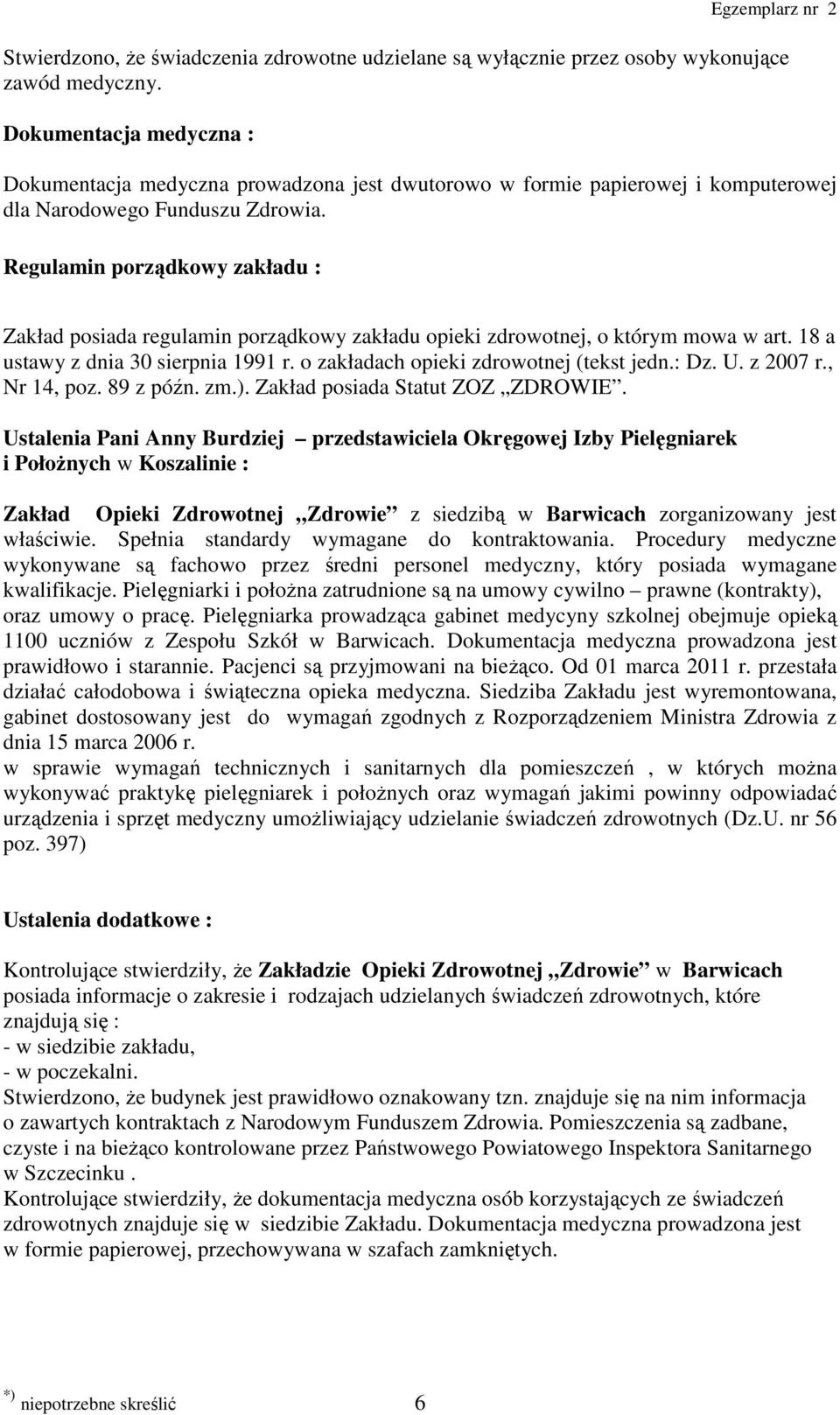 Regulamin porządkowy zakładu : Zakład posiada regulamin porządkowy zakładu opieki zdrowotnej, o którym mowa w art. 18 a ustawy z dnia 30 sierpnia 1991 r. o zakładach opieki zdrowotnej (tekst jedn.