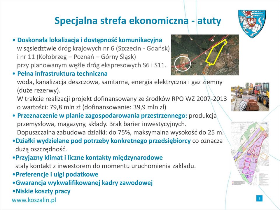 W trakcie realizacji projekt dofinansowany ze środków RPO WZ 2007-2013 o wartości: 79,8 mln zł (dofinansowanie: 39,9 mln zł) Przeznaczenie w planie zagospodarowania przestrzennego: produkcja