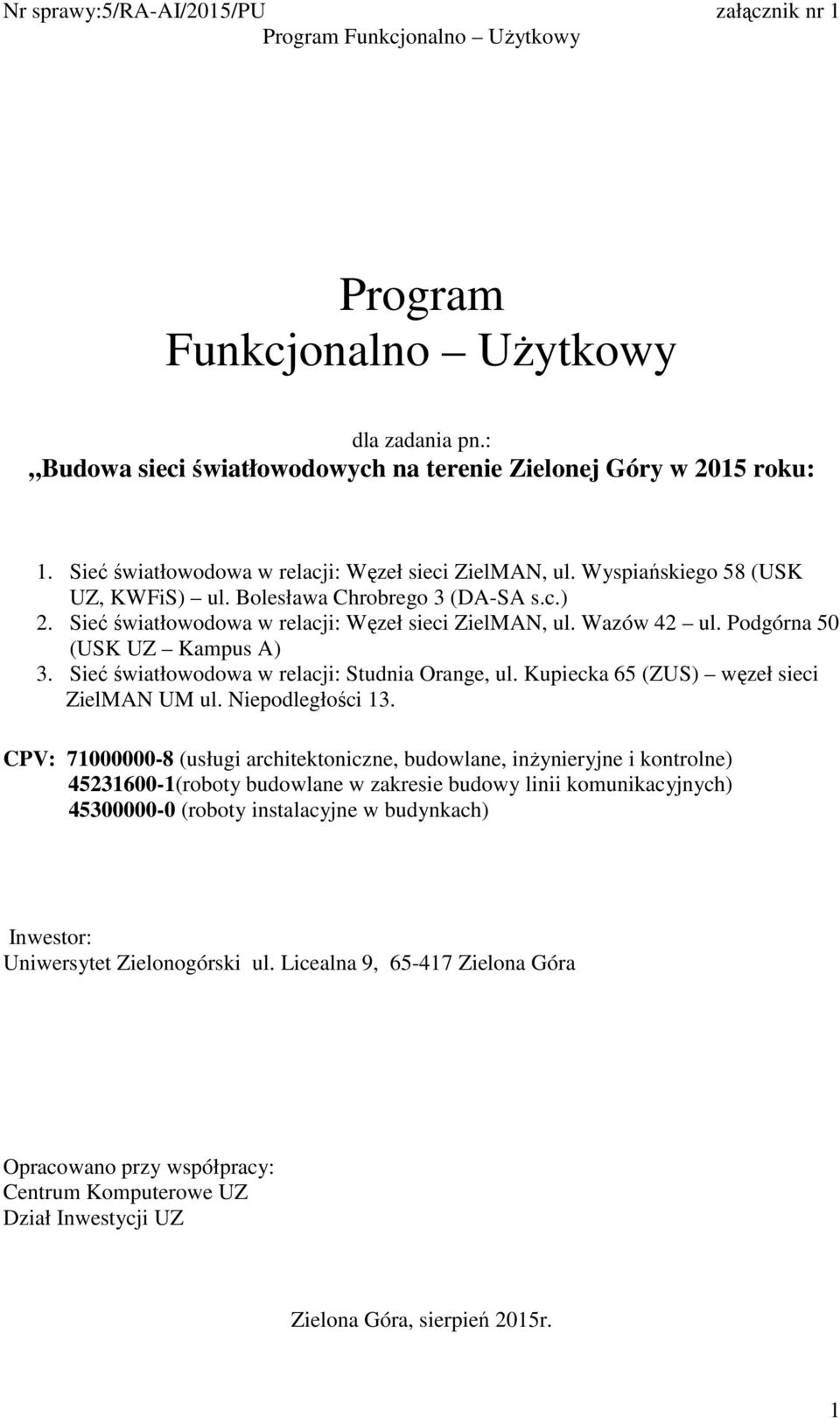 Podgórna 50 (USK UZ Kampus A) 3. Sieć światłowodowa w relacji: Studnia Orange, ul. Kupiecka 65 (ZUS) węzeł sieci ZielMAN UM ul. Niepodległości 13.