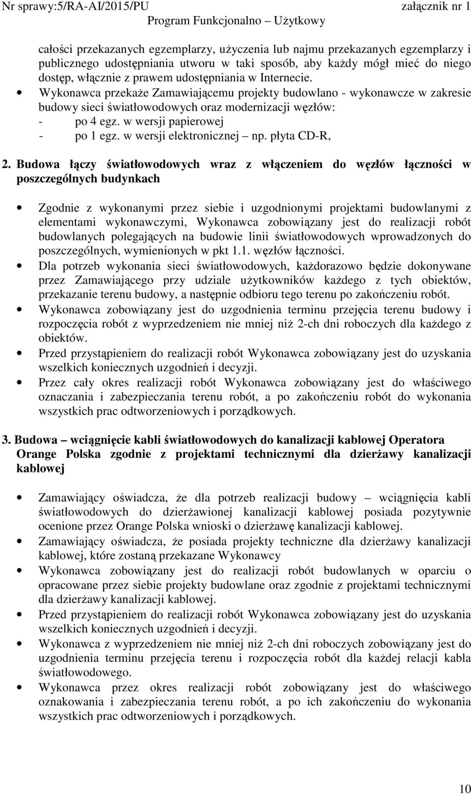 Wykonawca przekaŝe Zamawiającemu projekty budowlano - wykonawcze w zakresie budowy sieci światłowodowych oraz modernizacji węzłów: - po 4 egz. w wersji papierowej - po 1 egz.