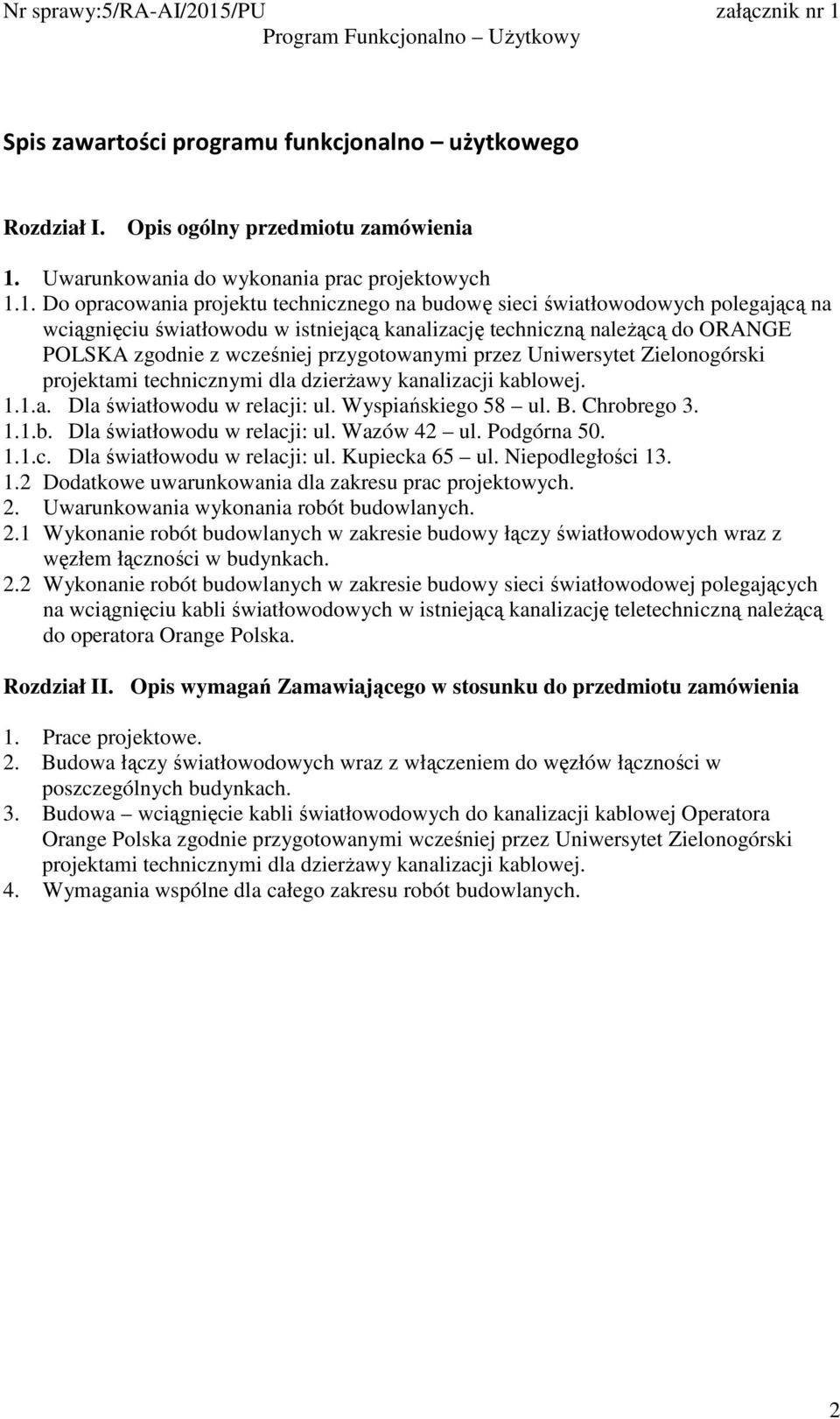 1. Do opracowania projektu technicznego na budowę sieci światłowodowych polegającą na wciągnięciu światłowodu w istniejącą kanalizację techniczną naleŝącą do ORANGE POLSKA zgodnie z wcześniej