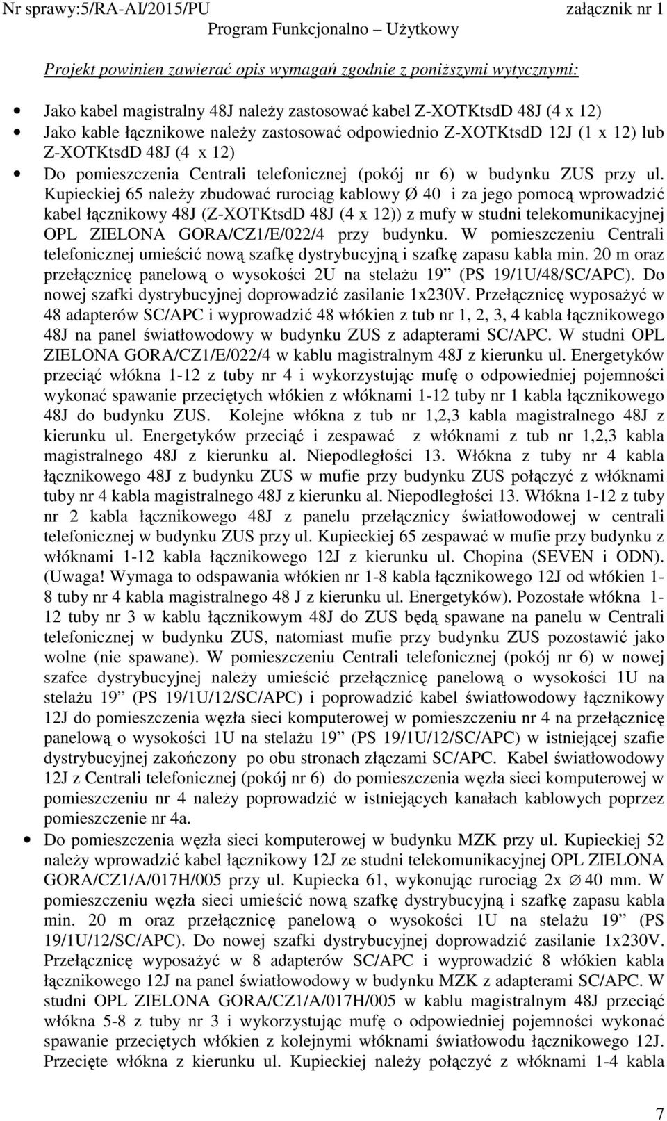 ul. Kupieckiej 65 naleŝy zbudować rurociąg kablowy Ø 40 i za jego pomocą wprowadzić kabel łącznikowy 48J (Z-XOTKtsdD 48J (4 x 12)) z mufy w studni telekomunikacyjnej OPL ZIELONA GORA/CZ1/E/022/4 przy