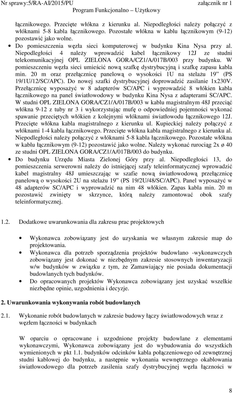 Niepodległości 4 naleŝy wprowadzić kabel łącznikowy 12J ze studni telekomunikacyjnej OPL ZIELONA GORA/CZ1/A/017B/003 przy budynku.