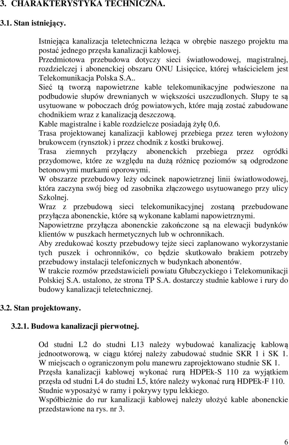 . Sieć tą tworzą napowietrzne kable telekomunikacyjne podwieszone na podbudowie słupów drewnianych w większości uszczudlonych.