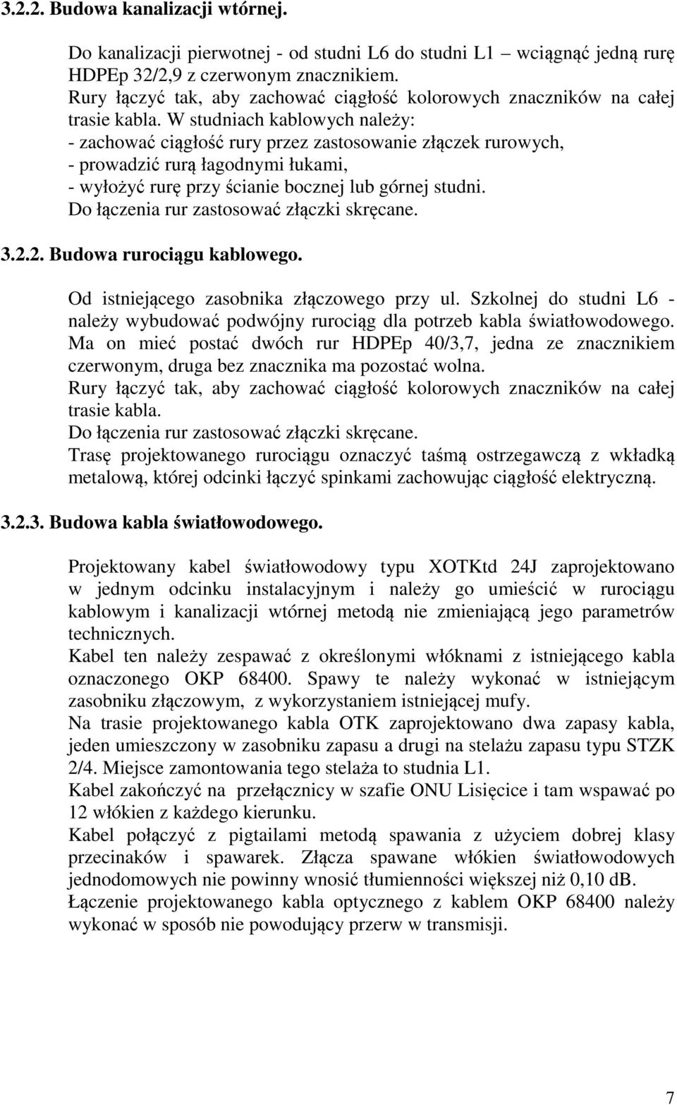 W studniach kablowych należy: - zachować ciągłość rury przez zastosowanie złączek rurowych, - prowadzić rurą łagodnymi łukami, - wyłożyć rurę przy ścianie bocznej lub górnej studni.