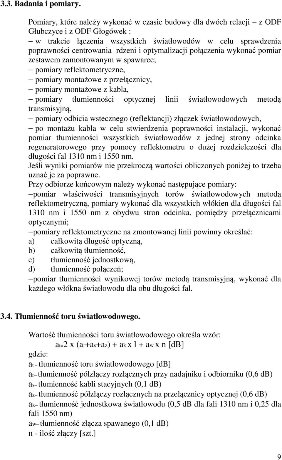 optymalizacji połączenia wykonać pomiar zestawem zamontowanym w spawarce; pomiary reflektometryczne, pomiary montażowe z przełącznicy, pomiary montażowe z kabla, pomiary tłumienności optycznej linii