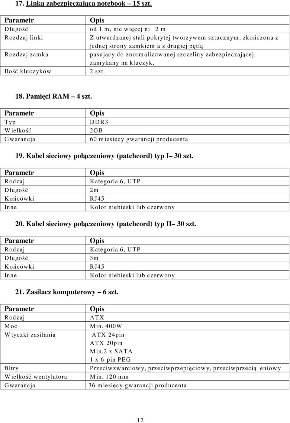 znormalizowanej szczeliny zabezpieczającej, zamykany na kluczyk, 2 szt. 18. Pamięci RAM 4 szt. Typ Wielkość DDR3 2GB 60 miesięcy gwarancji producenta 19.