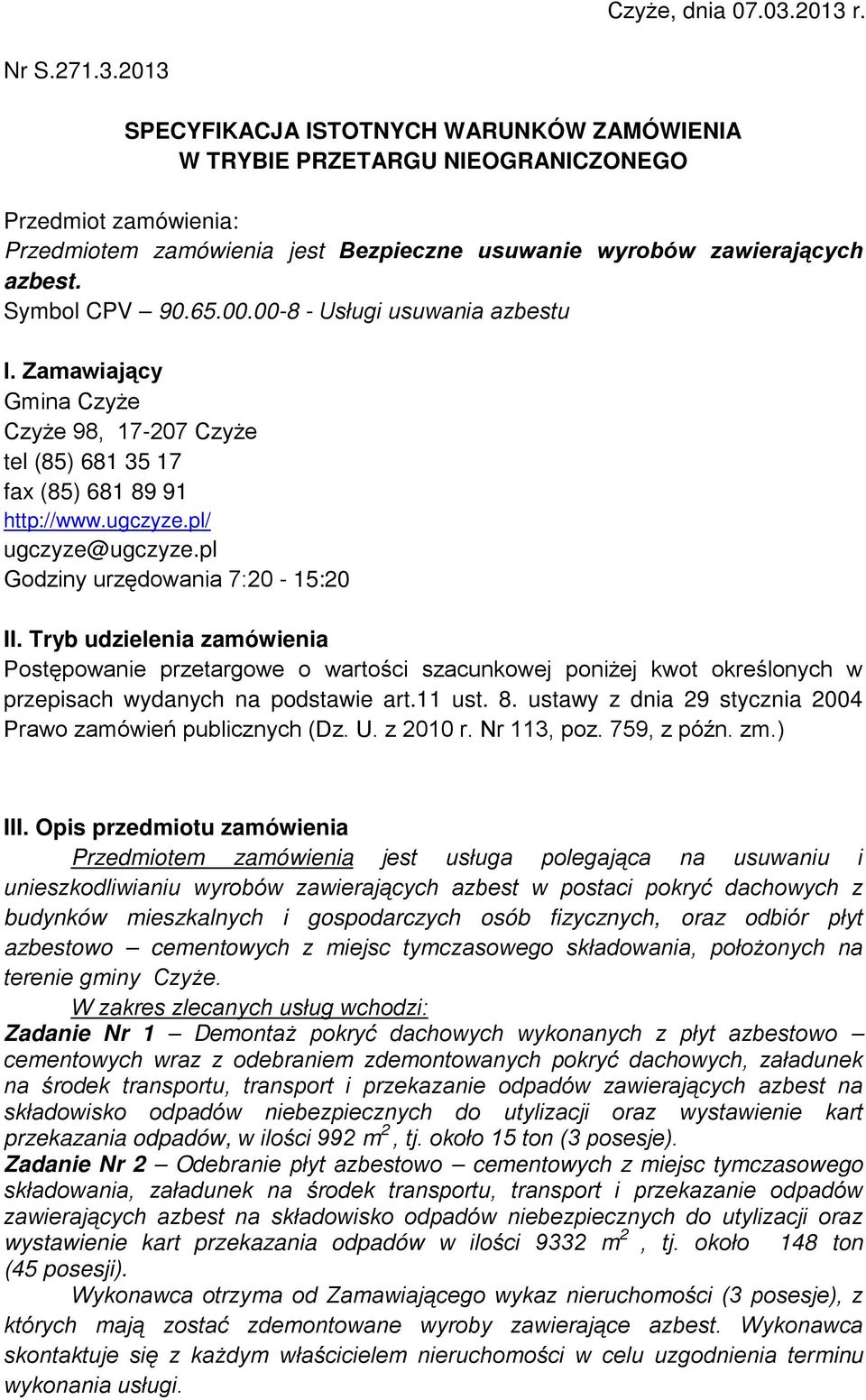 Symbol CPV 90.65.00.00-8 - Usługi usuwania azbestu I. Zamawiający Gmina Czyże Czyże 98, 17-207 Czyże tel (85) 681 35 17 fax (85) 681 89 91 http://www.ugczyze.pl/ ugczyze@ugczyze.