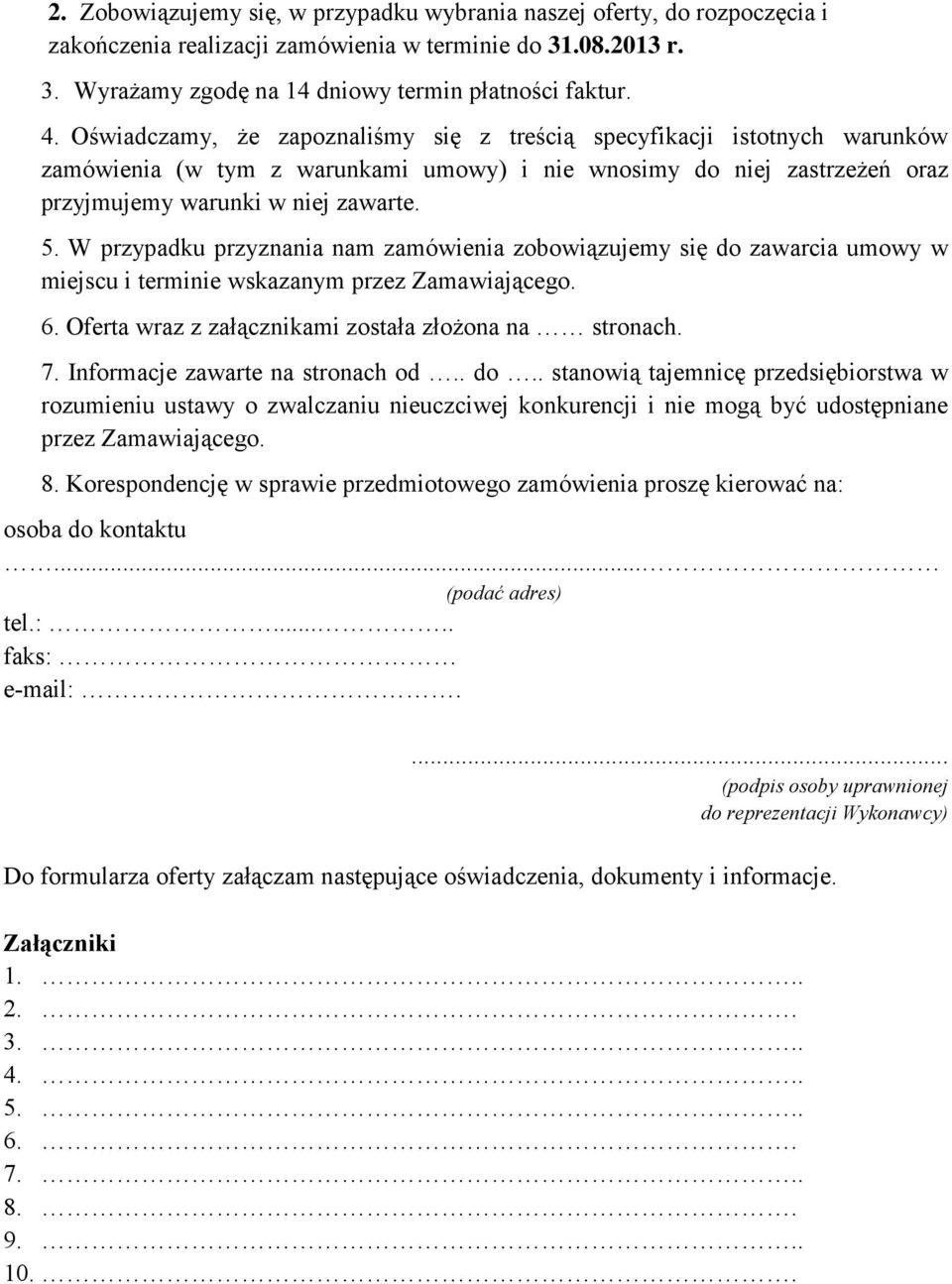 W przypadku przyznania nam zamówienia zobowiązujemy się do zawarcia umowy w miejscu i terminie wskazanym przez Zamawiającego. 6. Oferta wraz z załącznikami została złożona na stronach. 7.