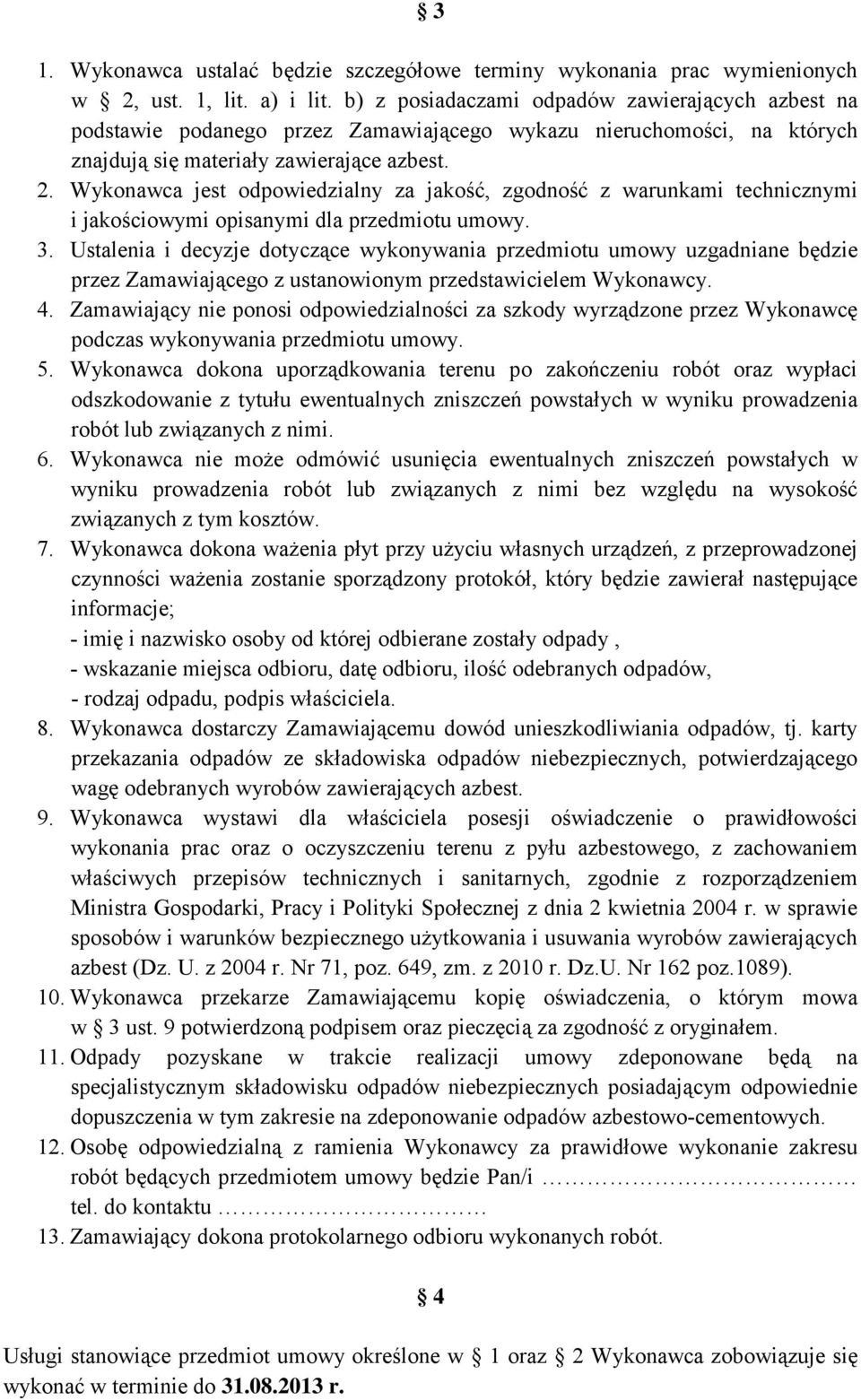 Wykonawca jest odpowiedzialny za jakość, zgodność z warunkami technicznymi i jakościowymi opisanymi dla przedmiotu umowy. 3.