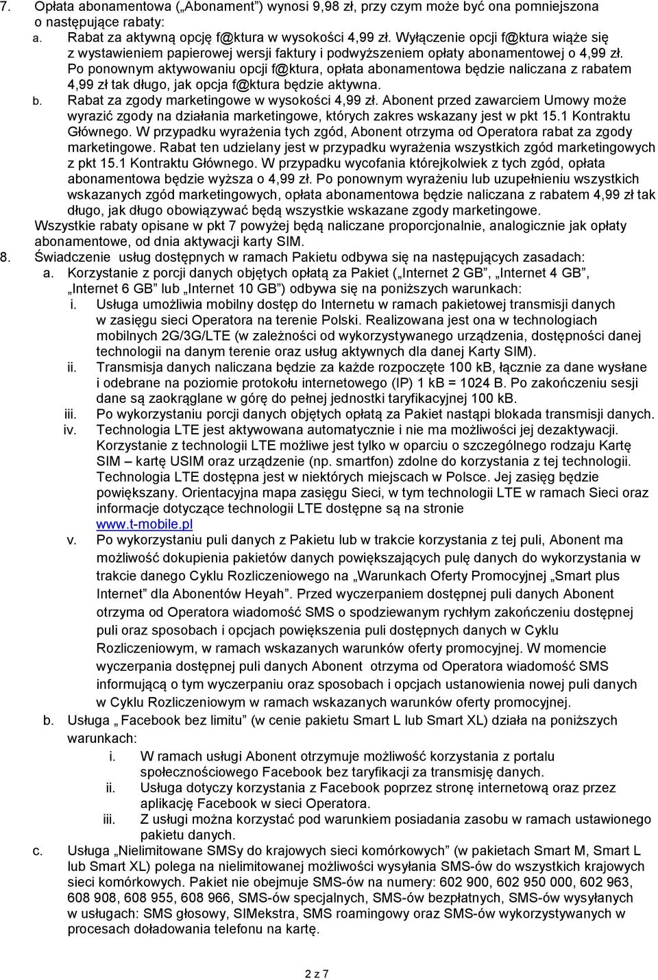 Po ponownym aktywowaniu opcji f@ktura, opłata abonamentowa będzie naliczana z rabatem 4,99 zł tak długo, jak opcja f@ktura będzie aktywna. b. Rabat za zgody marketingowe w wysokości 4,99 zł.