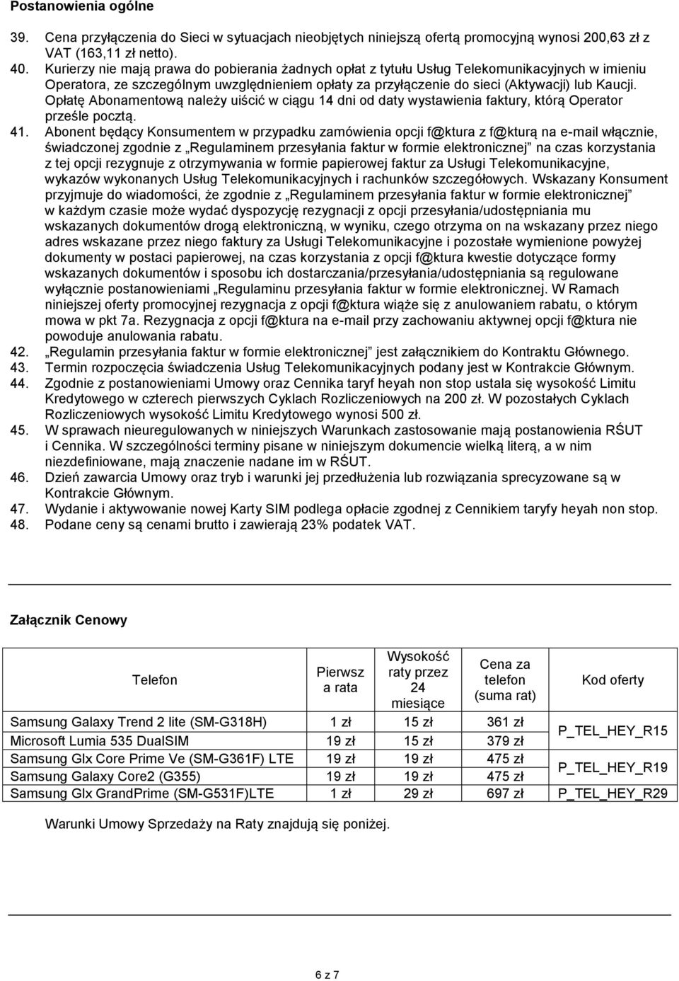 Opłatę Abonamentową należy uiścić w ciągu 14 dni od daty wystawienia faktury, którą Operator prześle pocztą. 41.