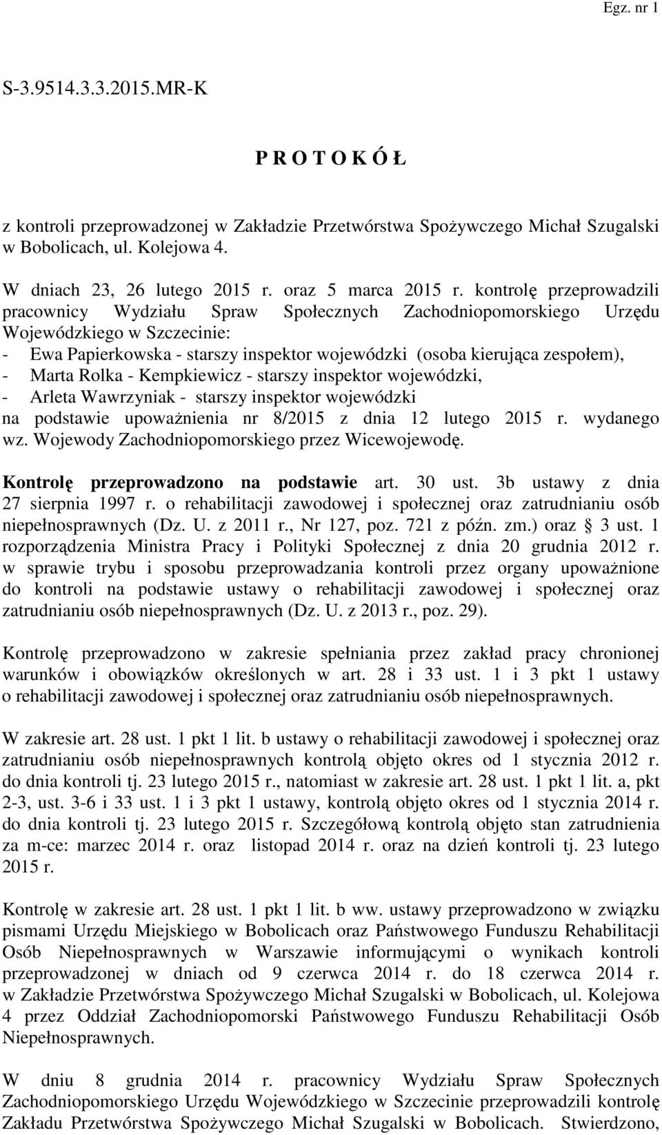 kontrolę przeprowadzili pracownicy Wydziału Spraw Społecznych Zachodniopomorskiego Urzędu Wojewódzkiego w Szczecinie: - Ewa Papierkowska - starszy inspektor wojewódzki (osoba kierująca zespołem), -