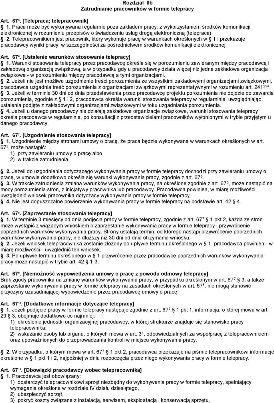 Telepracownikiem jest pracownik, który wykonuje pracę w warunkach określonych w 1 i przekazuje pracodawcy wyniki pracy, w szczególności za pośrednictwem środków komunikacji elektronicznej. Art. 67 6.