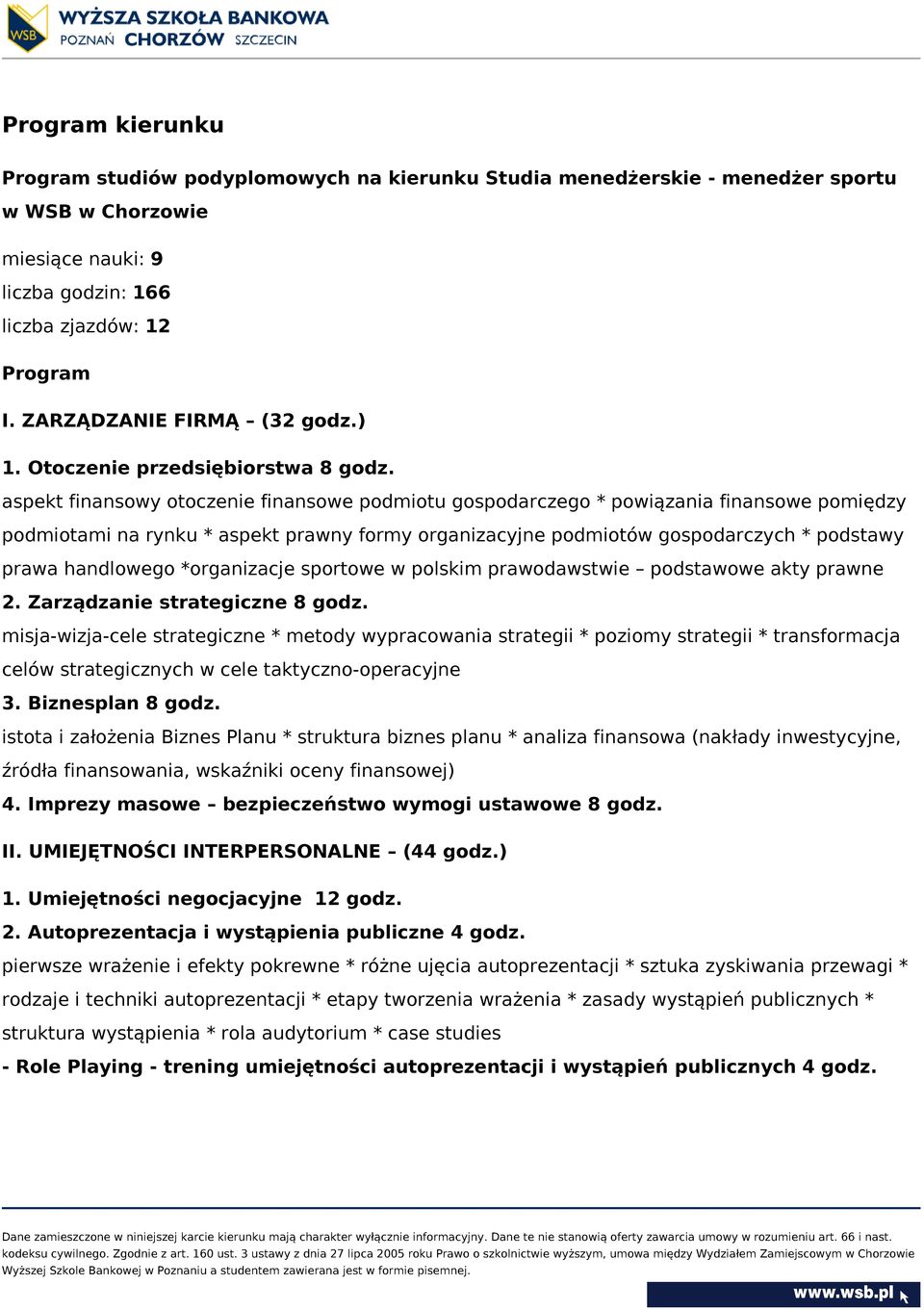 aspekt finansowy otoczenie finansowe podmiotu gospodarczego * powiązania finansowe pomiędzy podmiotami na rynku * aspekt prawny formy organizacyjne podmiotów gospodarczych * podstawy prawa handlowego