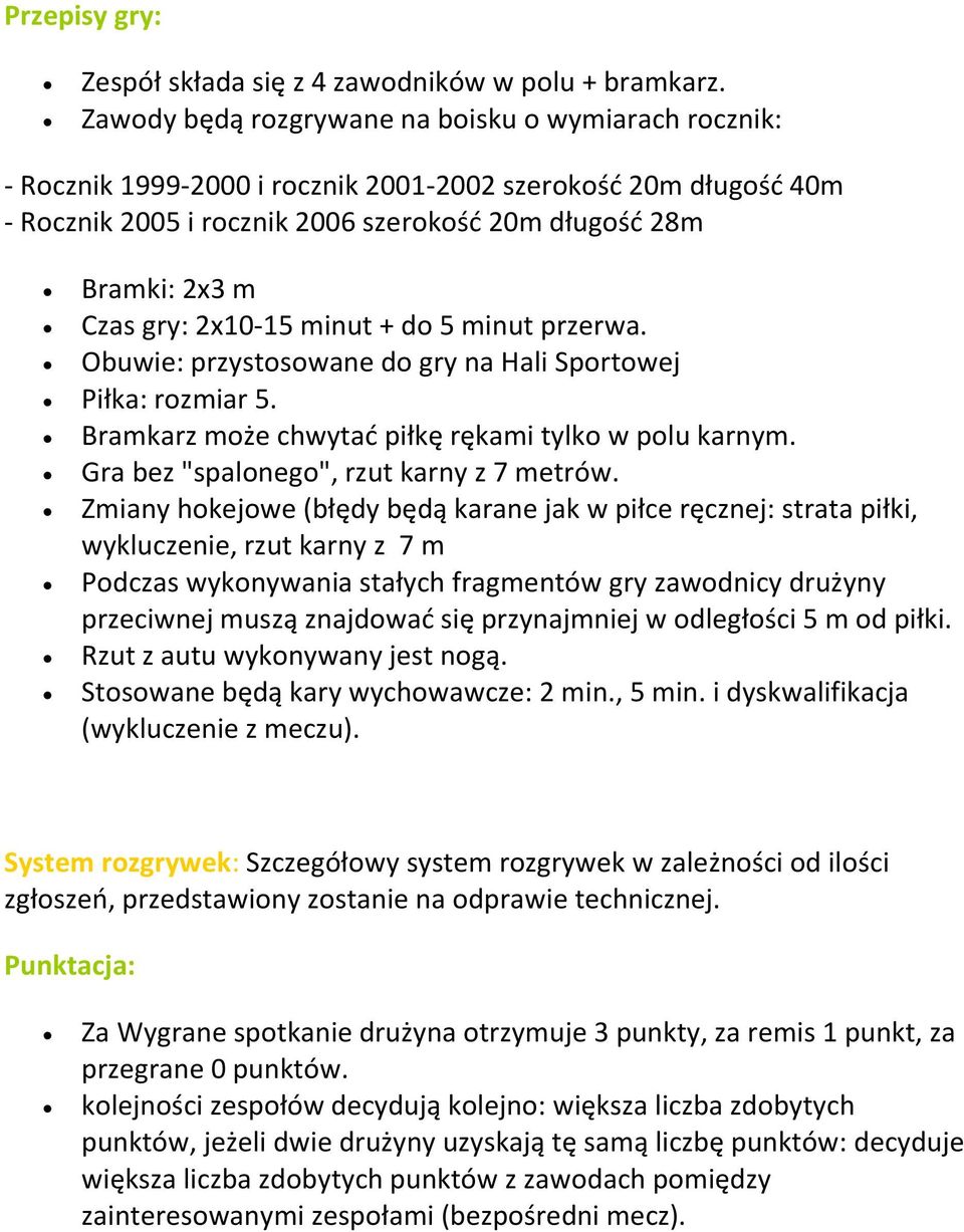 2x10-15 minut + do 5 minut przerwa. Obuwie: przystosowane do gry na Hali Sportowej Piłka: rozmiar 5. Bramkarz może chwytać piłkę rękami tylko w polu karnym. Gra bez "spalonego", rzut karny z 7 metrów.