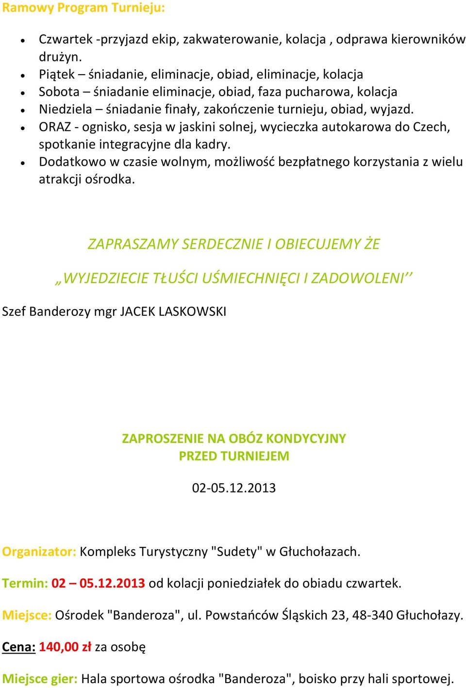 ORAZ - ognisko, sesja w jaskini solnej, wycieczka autokarowa do Czech, spotkanie integracyjne dla kadry. Dodatkowo w czasie wolnym, możliwość bezpłatnego korzystania z wielu atrakcji ośrodka.