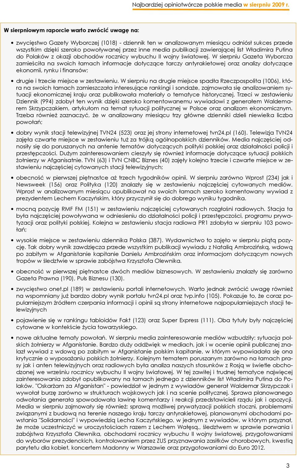 W sierpniu Gazeta Wyborcza zamieściła na swoich łamach informacje dotyczące tarczy antyrakietowej oraz analizy dotyczące ekonomii, rynku i finansów; drugie i trzecie miejsce w zestawieniu.