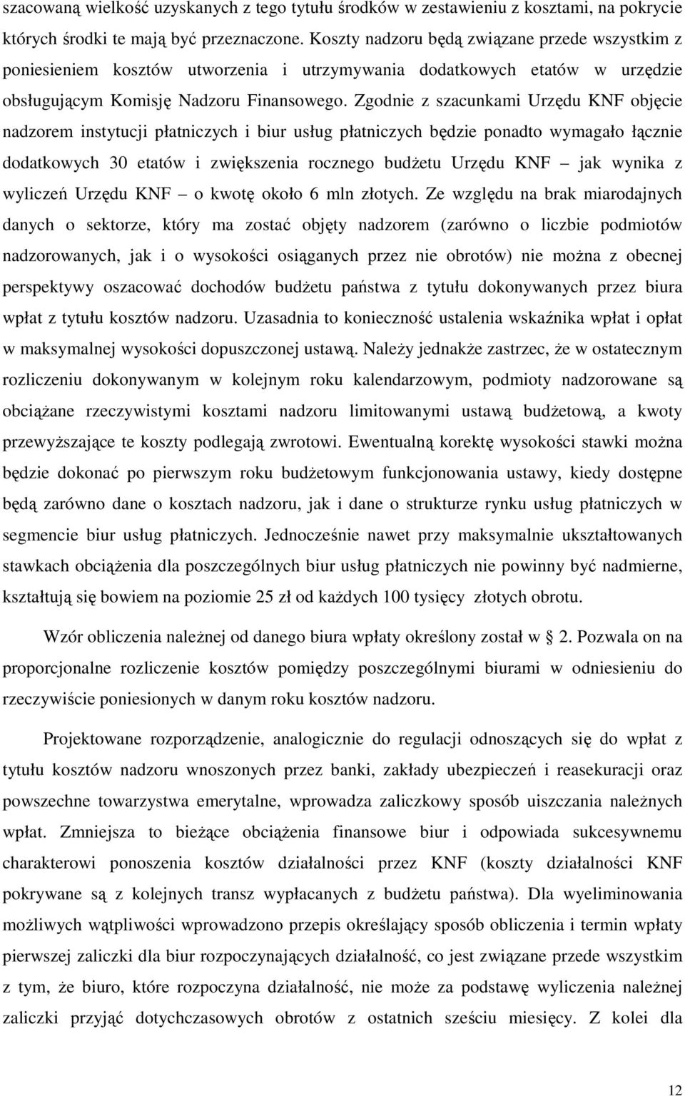 Zgodnie z szacunkami Urzędu KNF objęcie nadzorem instytucji płatniczych i biur usług płatniczych będzie ponadto wymagało łącznie dodatkowych 30 etatów i zwiększenia rocznego budżetu Urzędu KNF jak