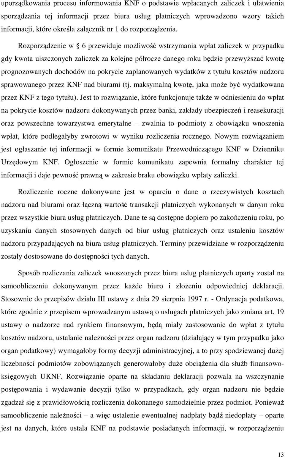 Rozporządzenie w 6 przewiduje możliwość wstrzymania wpłat zaliczek w przypadku gdy kwota uiszczonych zaliczek za kolejne półrocze danego roku będzie przewyższać kwotę prognozowanych dochodów na