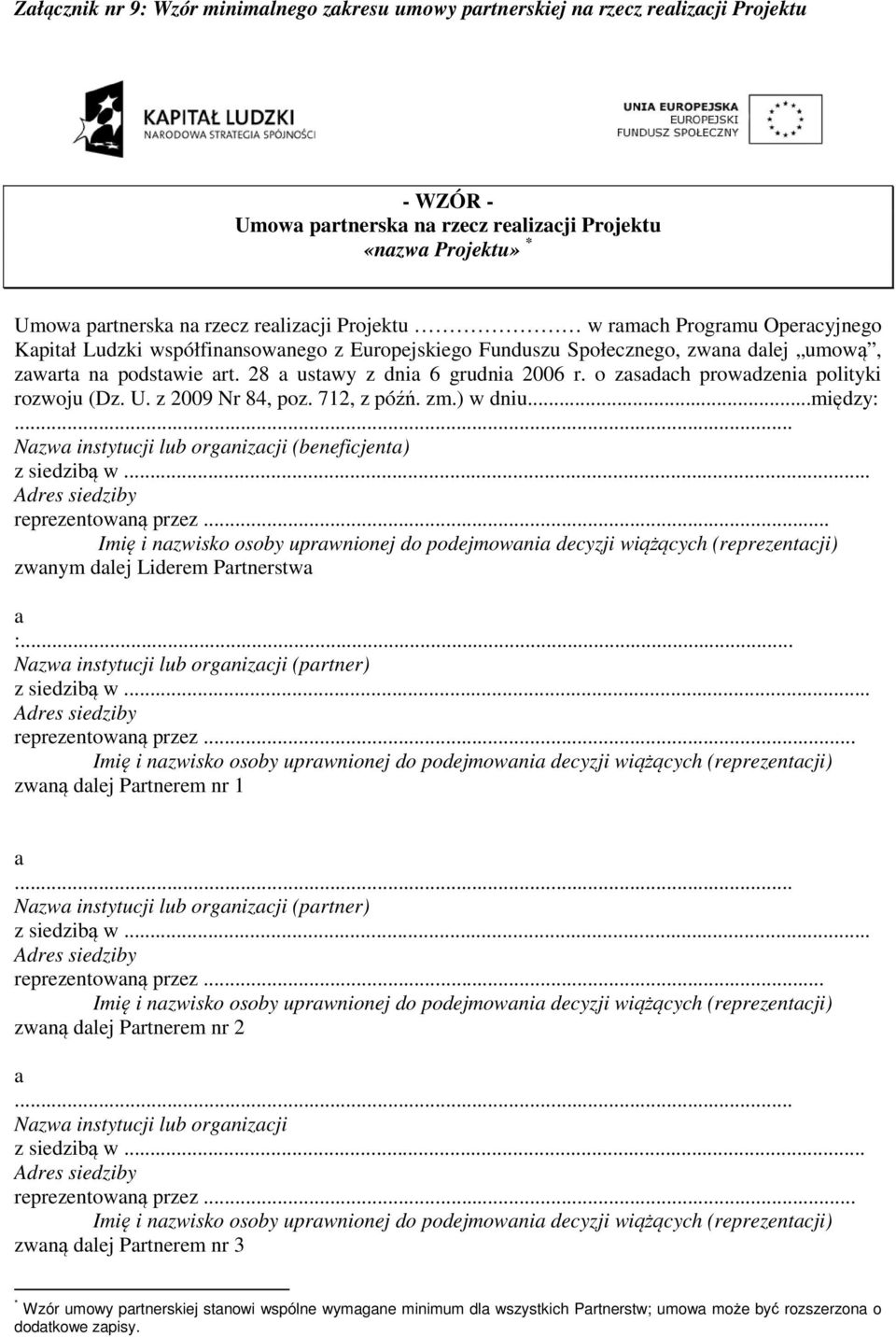 o zasadach prowadzenia polityki rozwoju (Dz. U. z 2009 Nr 84, poz. 712, z późń. zm.) w dniu...między:... Nazwa instytucji lub organizacji (beneficjenta) z siedzibą w.