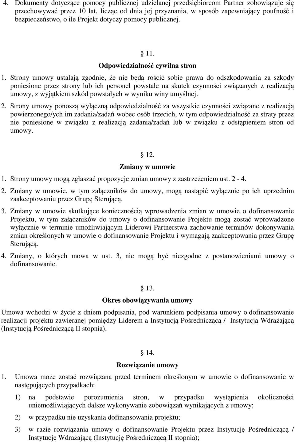 Strony umowy ustalają zgodnie, że nie będą rościć sobie prawa do odszkodowania za szkody poniesione przez strony lub ich personel powstałe na skutek czynności związanych z realizacją umowy, z