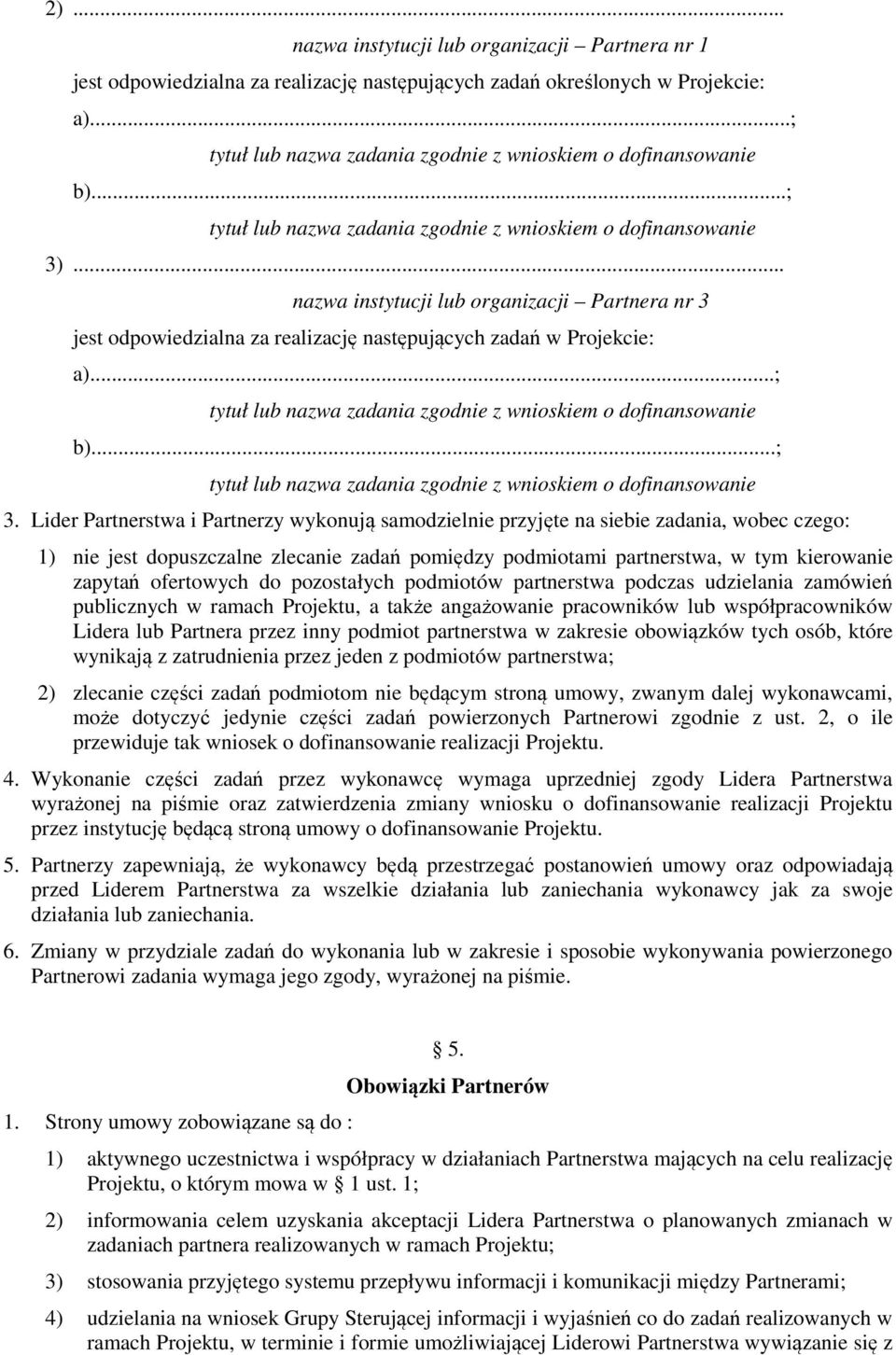 .. nazwa instytucji lub organizacji Partnera nr 3 jest odpowiedzialna za realizację następujących zadań w Projekcie: a)...; tytuł lub nazwa zadania zgodnie z wnioskiem o dofinansowanie b).