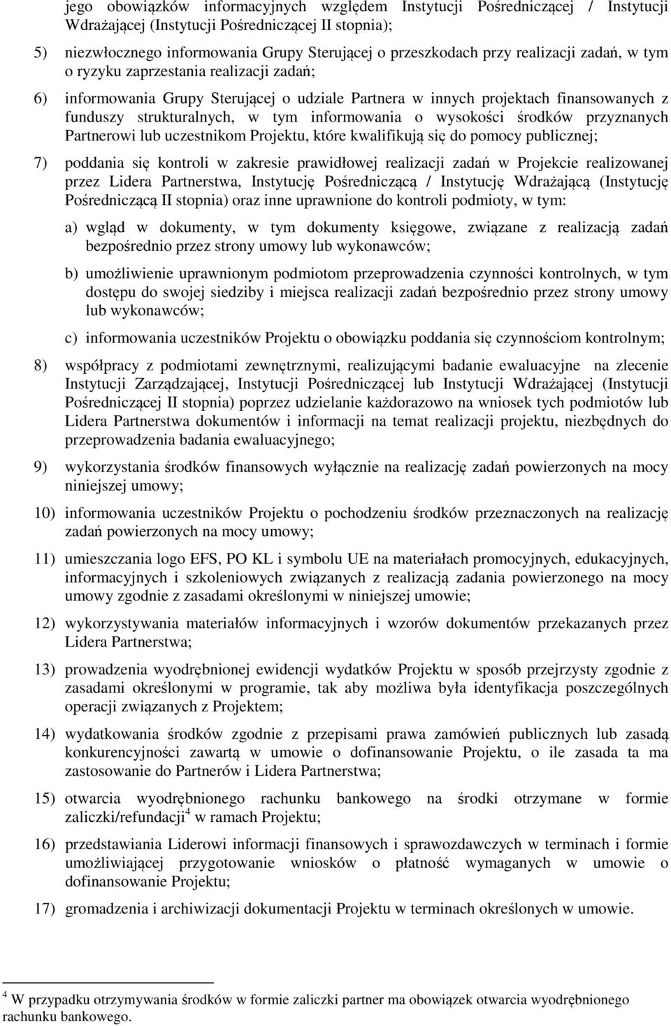 wysokości środków przyznanych Partnerowi lub uczestnikom Projektu, które kwalifikują się do pomocy publicznej; 7) poddania się kontroli w zakresie prawidłowej realizacji zadań w Projekcie