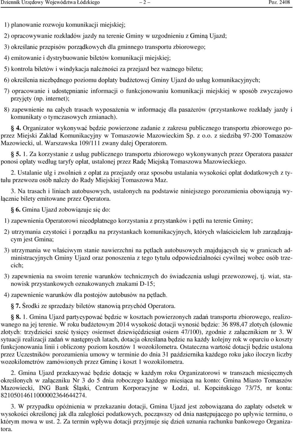 zbiorowego; 4) emitowanie i dystrybuowanie biletów komunikacji miejskiej; 5) kontrola biletów i windykacja należności za przejazd bez ważnego biletu; 6) określenia niezbędnego poziomu dopłaty