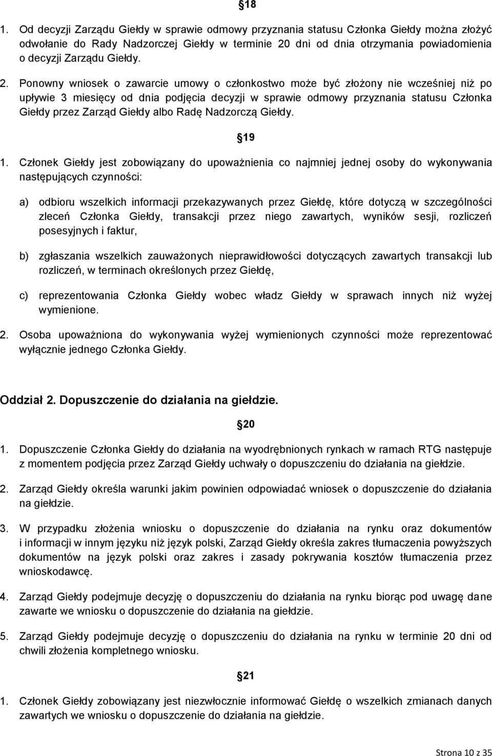 Ponowny wniosek o zawarcie umowy o członkostwo może być złożony nie wcześniej niż po upływie 3 miesięcy od dnia podjęcia decyzji w sprawie odmowy przyznania statusu Członka Giełdy przez Zarząd Giełdy