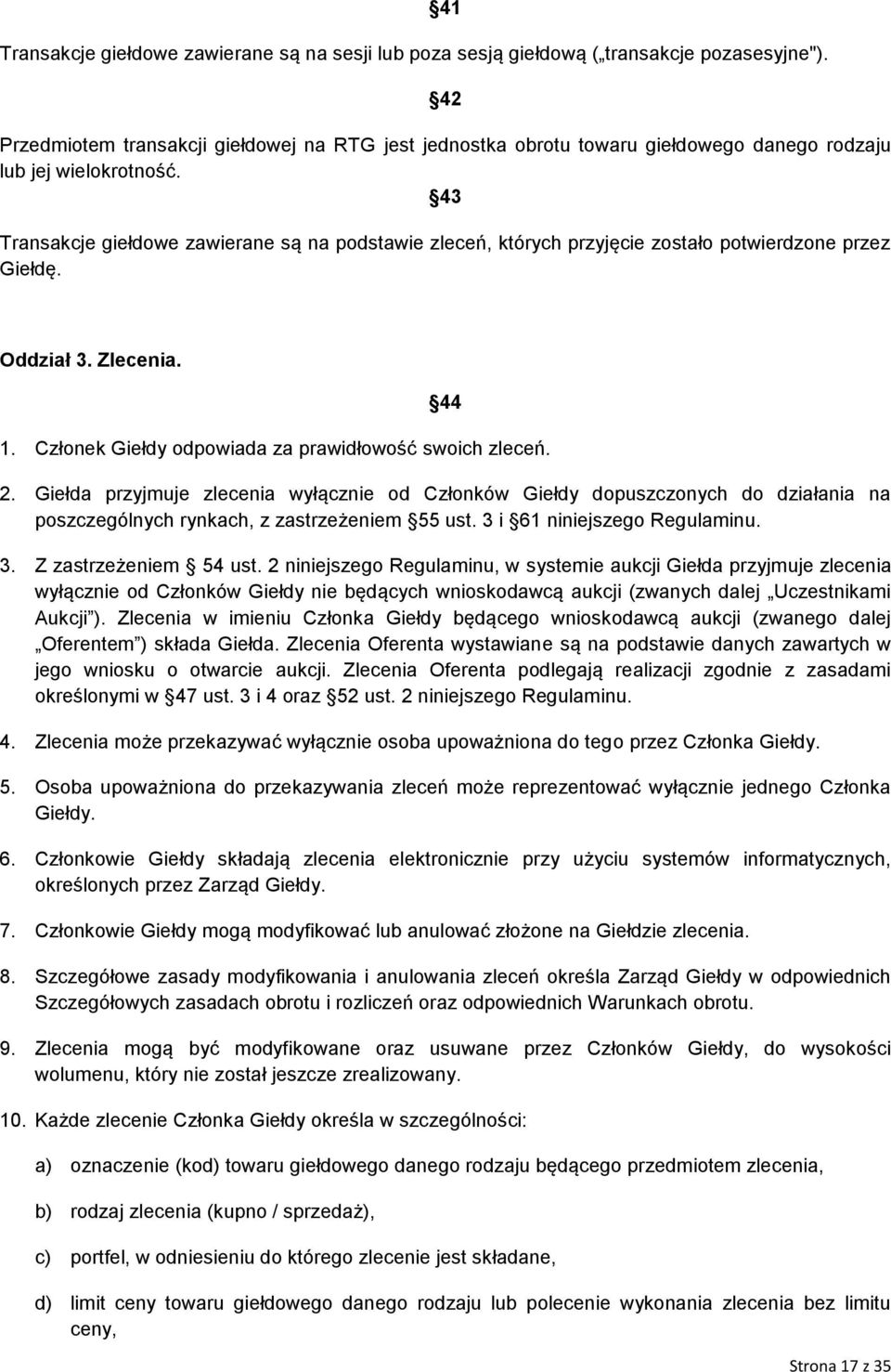 43 Transakcje giełdowe zawierane są na podstawie zleceń, których przyjęcie zostało potwierdzone przez Giełdę. Oddział 3. Zlecenia. 44 1. Członek Giełdy odpowiada za prawidłowość swoich zleceń. 2.