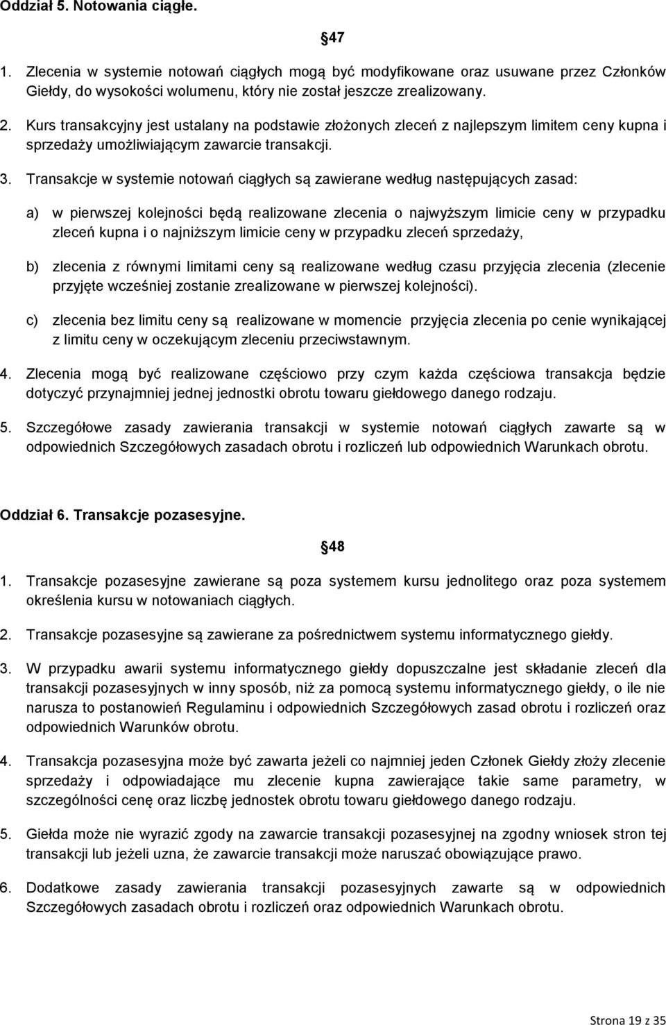 Transakcje w systemie notowań ciągłych są zawierane według następujących zasad: a) w pierwszej kolejności będą realizowane zlecenia o najwyższym limicie ceny w przypadku zleceń kupna i o najniższym