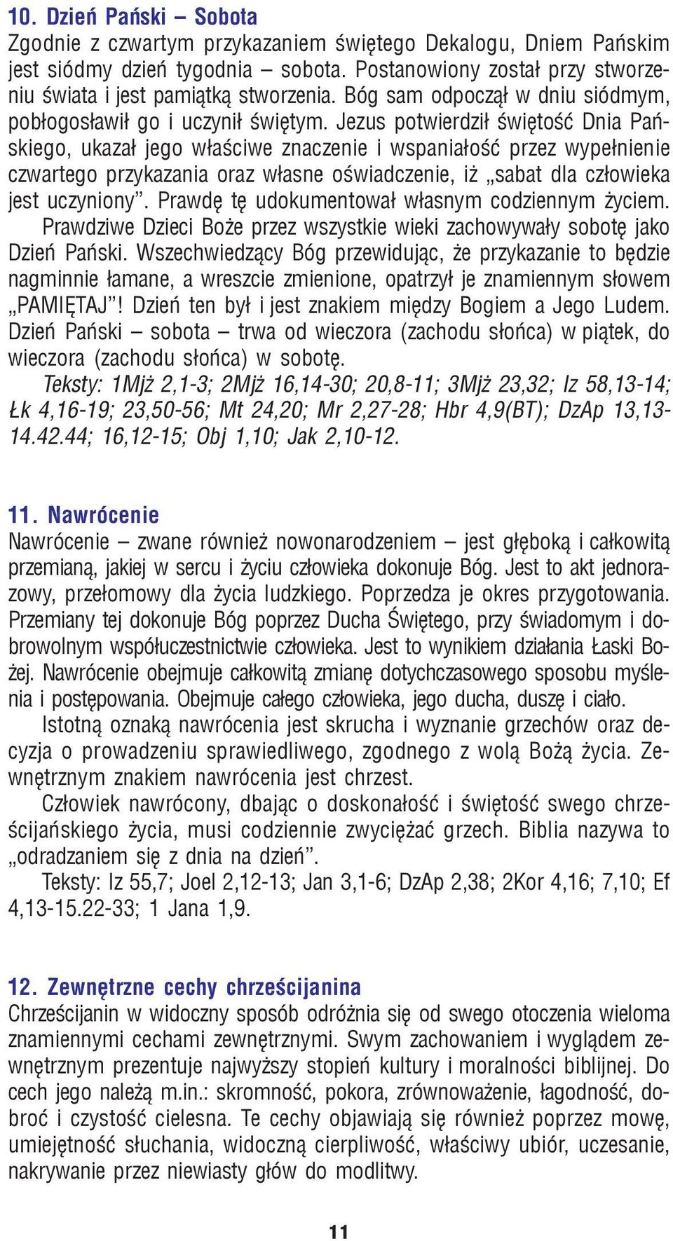 Jezus potwierdzi³ œwiêtoœæ Dnia Pañskiego, ukaza³ jego w³aœciwe znaczenie i wspania³oœæ przez wype³nienie czwartego przykazania oraz w³asne oœwiadczenie, i sabat dla cz³owieka jest uczyniony.