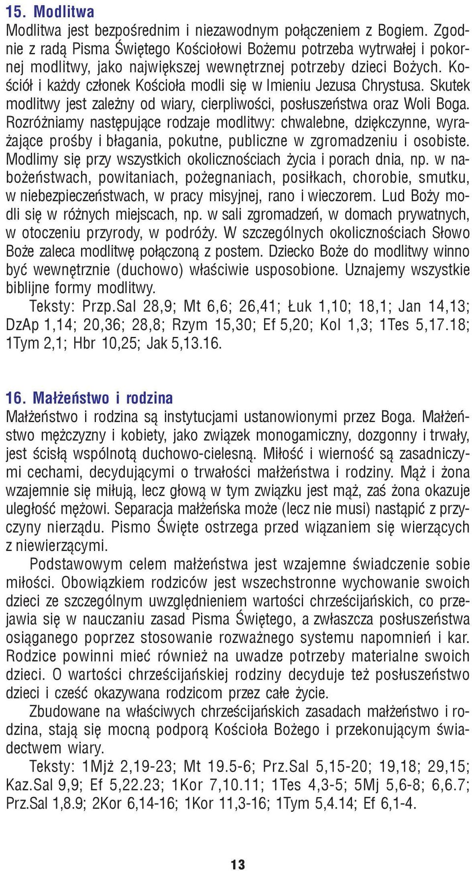 Koœció³ i ka dy cz³onek Koœcio³a modli siê w Imieniu Jezusa Chrystusa. Skutek modlitwy jest zale ny od wiary, cierpliwoœci, pos³uszeñstwa oraz Woli Boga.