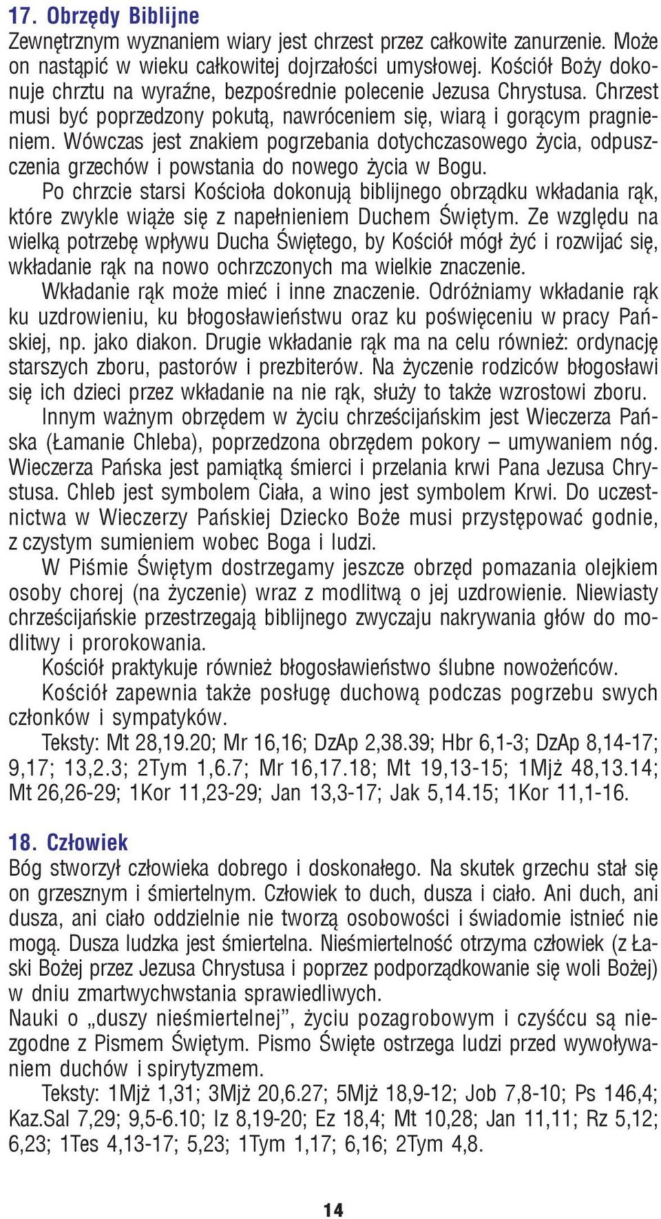 Wówczas jest znakiem pogrzebania dotychczasowego ycia, odpuszczenia grzechów i powstania do nowego ycia w Bogu.