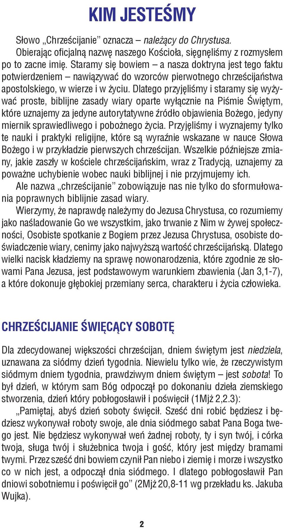 Dlatego przyjêliœmy i staramy siê wy ywaæ proste, biblijne zasady wiary oparte wy³¹cznie na Piœmie Œwiêtym, które uznajemy za jedyne autorytatywne Ÿród³o objawienia Bo ego, jedyny miernik