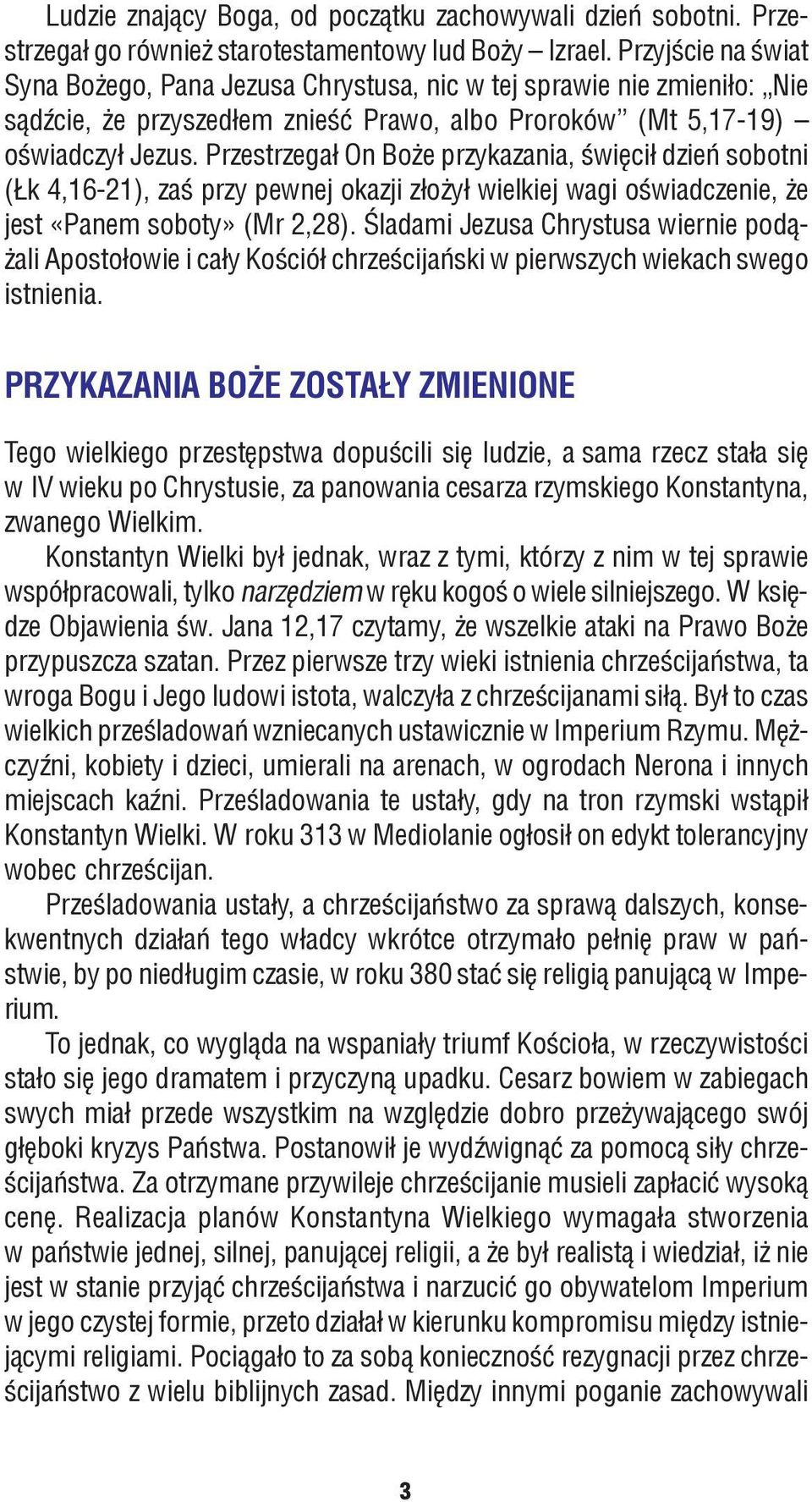 Przestrzega³ On Bo e przykazania, œwiêci³ dzieñ sobotni ( k 4,16-21), zaœ przy pewnej okazji z³o y³ wielkiej wagi oœwiadczenie, e jest «Panem soboty» (Mr 2,28).