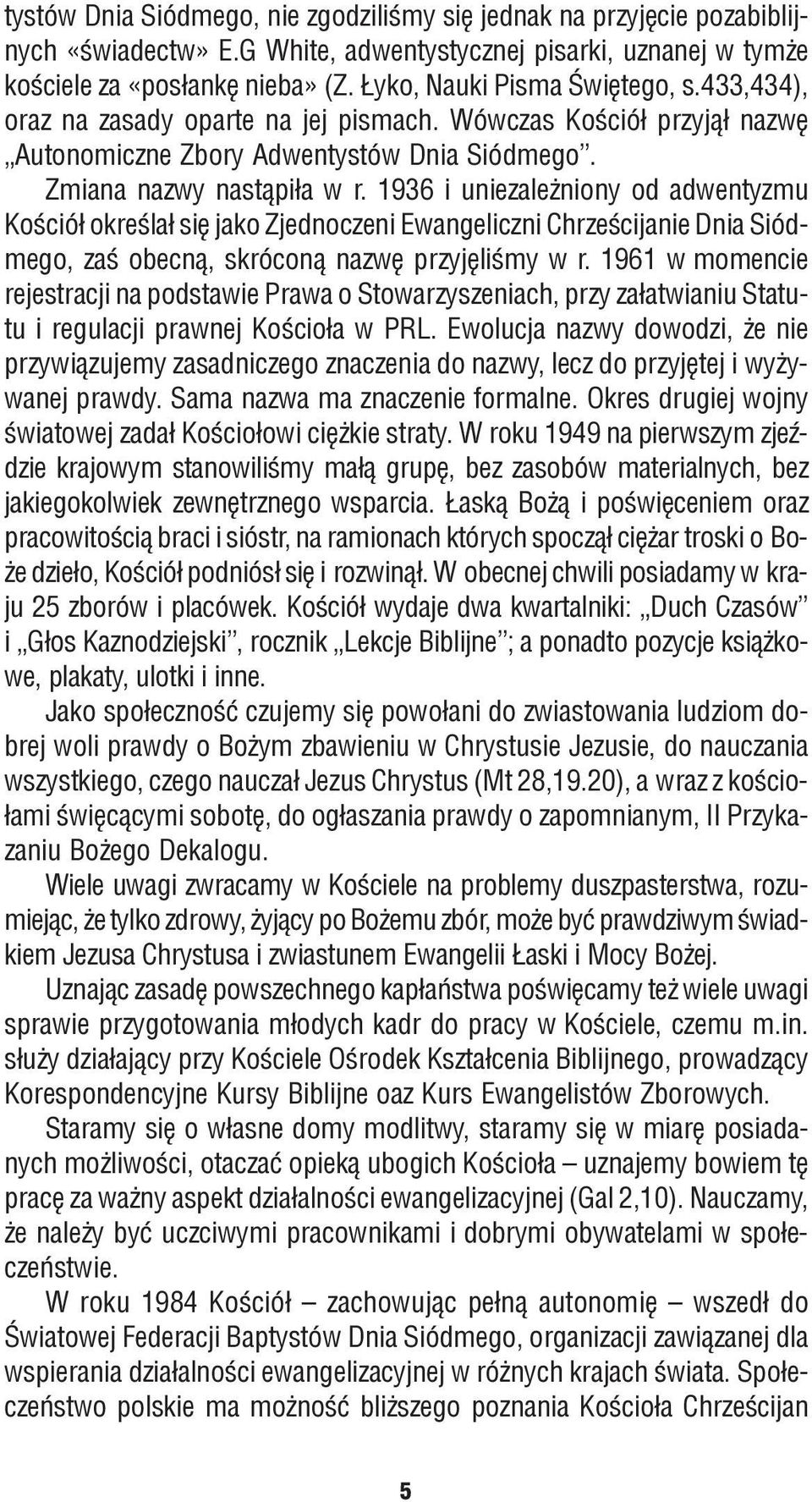 1936 i uniezale niony od adwentyzmu Koœció³ okreœla³ siê jako Zjednoczeni Ewangeliczni Chrzeœcijanie Dnia Siódmego, zaœ obecn¹, skrócon¹ nazwê przyjêliœmy w r.