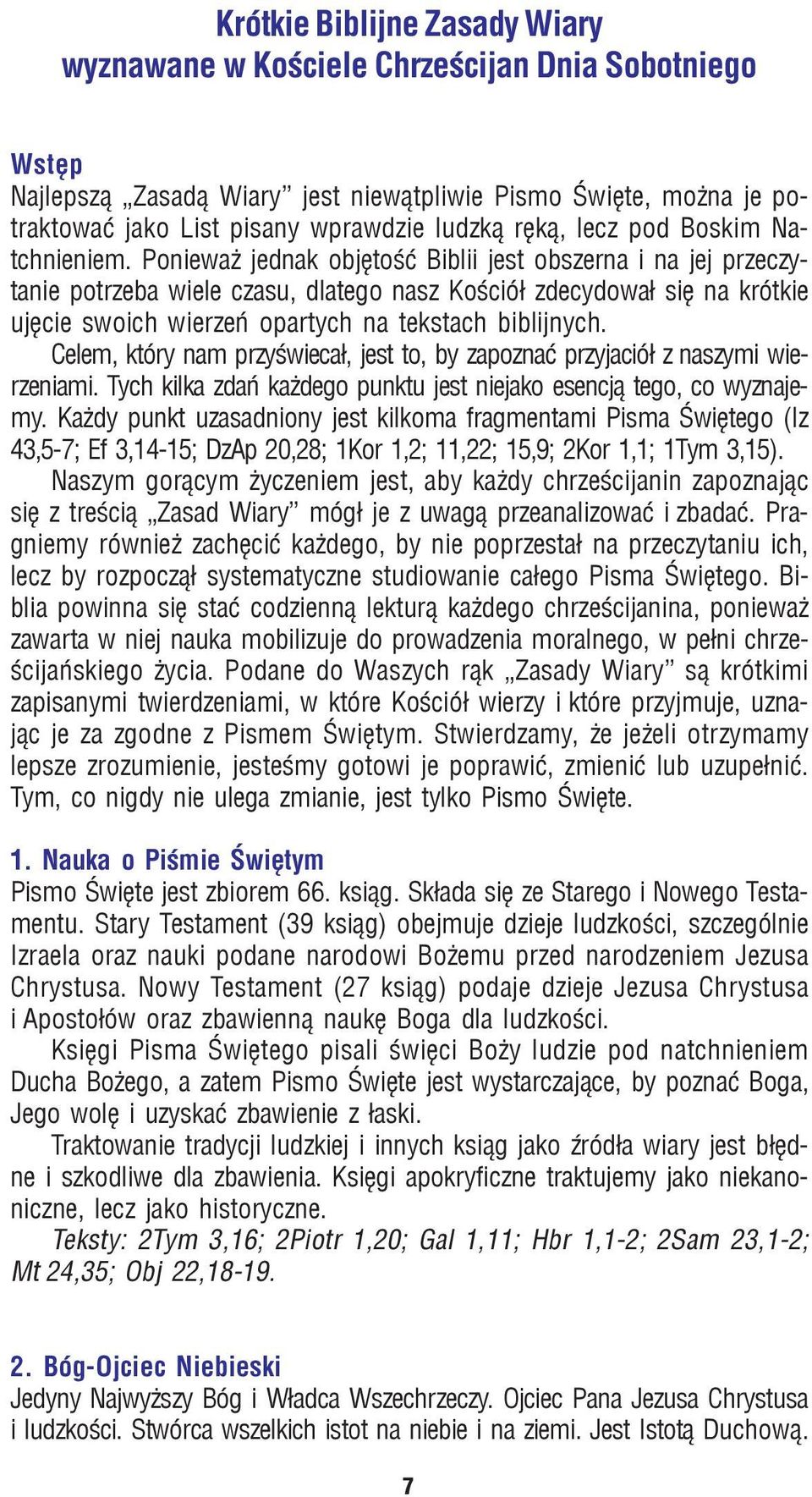 Poniewa jednak objêtoœæ Biblii jest obszerna i na jej przeczytanie potrzeba wiele czasu, dlatego nasz Koœció³ zdecydowa³ siê na krótkie ujêcie swoich wierzeñ opartych na tekstach biblijnych.