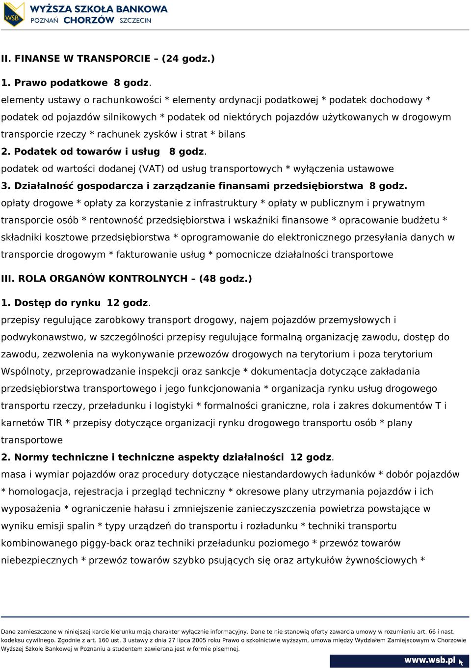 rachunek zysków i strat * bilans 2. Podatek od towarów i usług 8 godz. podatek od wartości dodanej (VAT) od usług transportowych * wyłączenia ustawowe 3.