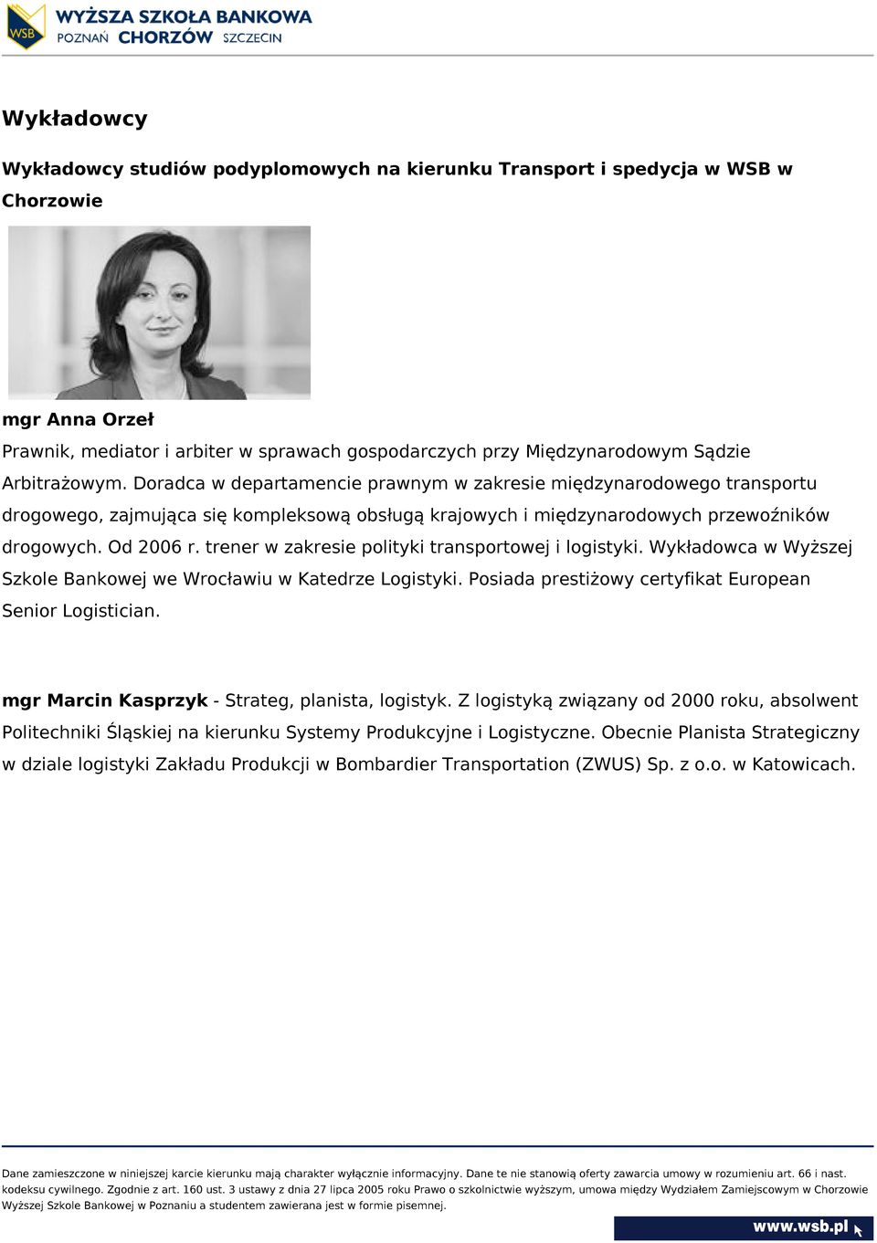 trener w zakresie polityki transportowej i logistyki. Wykładowca w Wyższej Szkole Bankowej we Wrocławiu w Katedrze Logistyki. Posiada prestiżowy certyfikat European Senior Logistician.