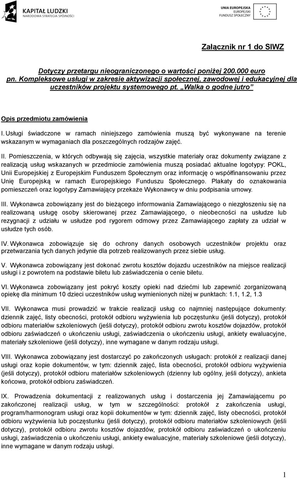 Usługi świadczone w ramach niniejszego zamówienia muszą być wykonywane na terenie wskazanym w wymaganiach dla poszczególnych rodzajów zajęć. II.