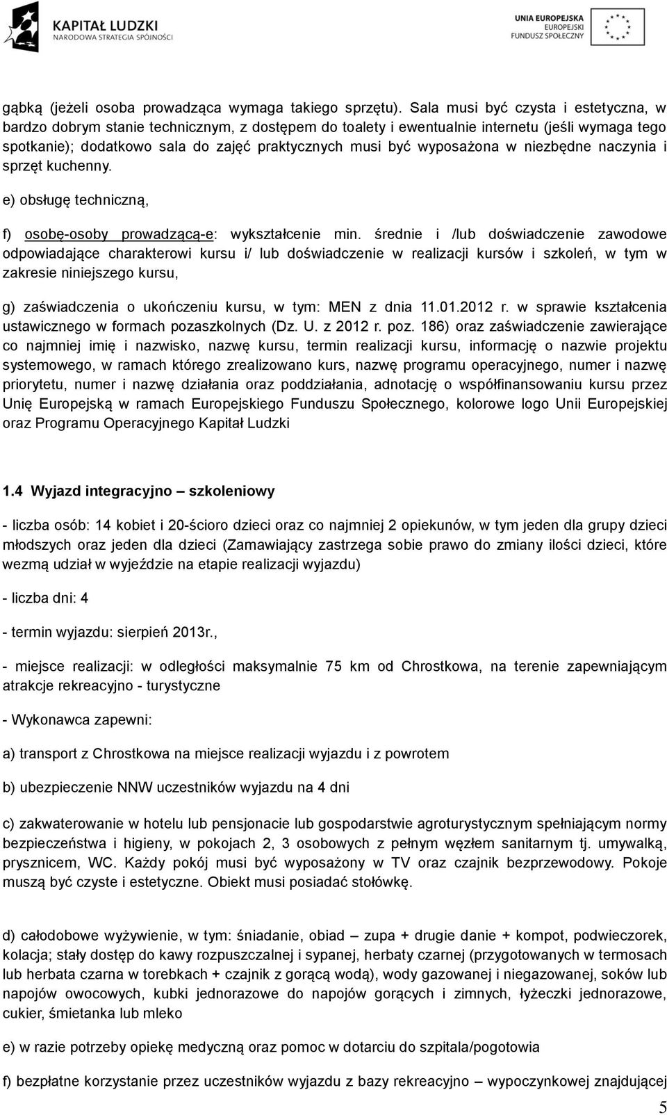 wyposażona w niezbędne naczynia i sprzęt kuchenny. e) obsługę techniczną, f) osobę-osoby prowadzącą-e: wykształcenie min.