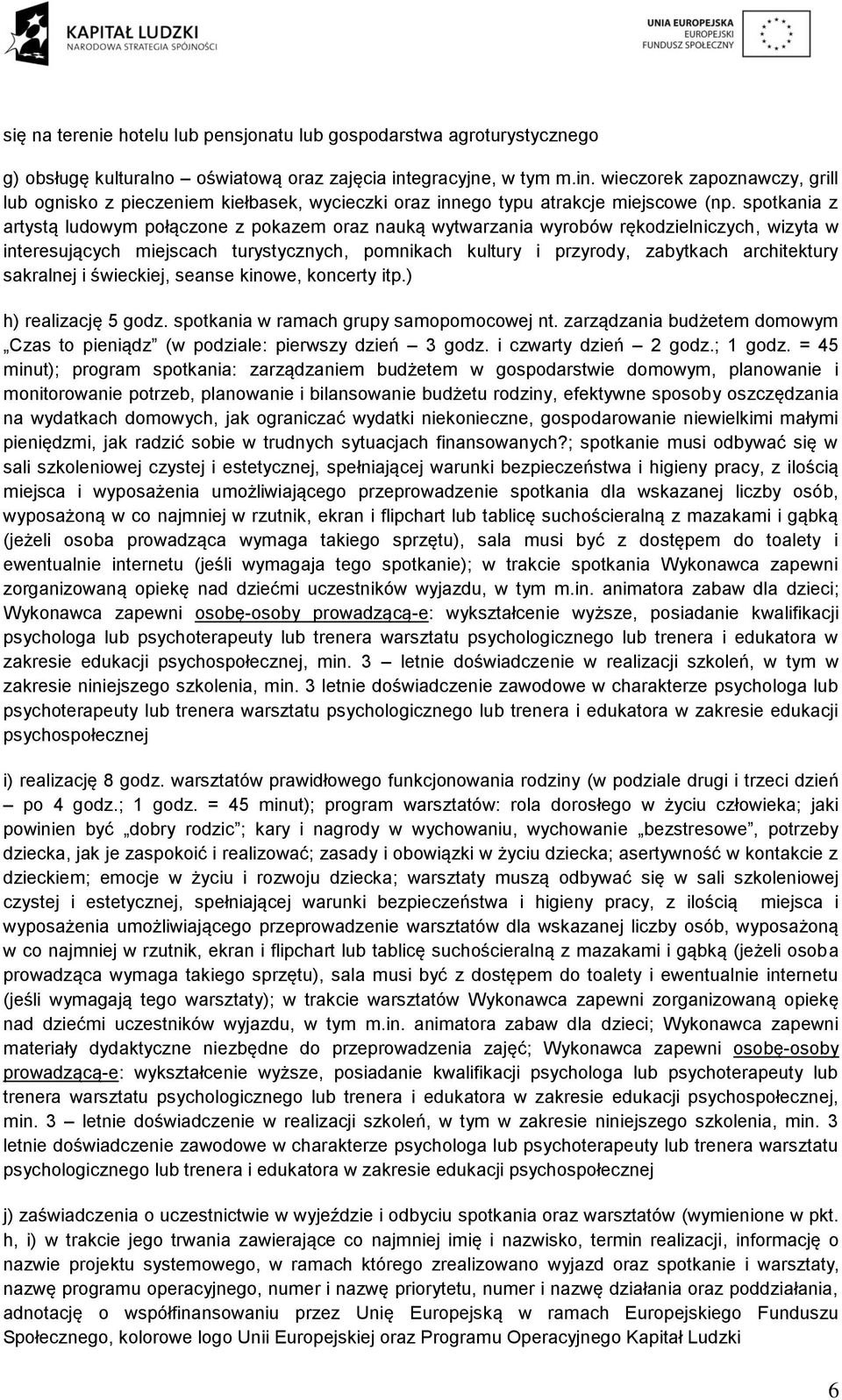 spotkania z artystą ludowym połączone z pokazem oraz nauką wytwarzania wyrobów rękodzielniczych, wizyta w interesujących miejscach turystycznych, pomnikach kultury i przyrody, zabytkach architektury