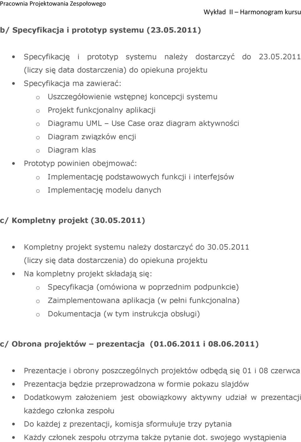 2011 (liczy się data dostarczenia) do opiekuna projektu Specyfikacja ma zawierać: o Uszczegółowienie wstępnej koncepcji systemu o Projekt funkcjonalny aplikacji o Diagramu UML Use Case oraz diagram