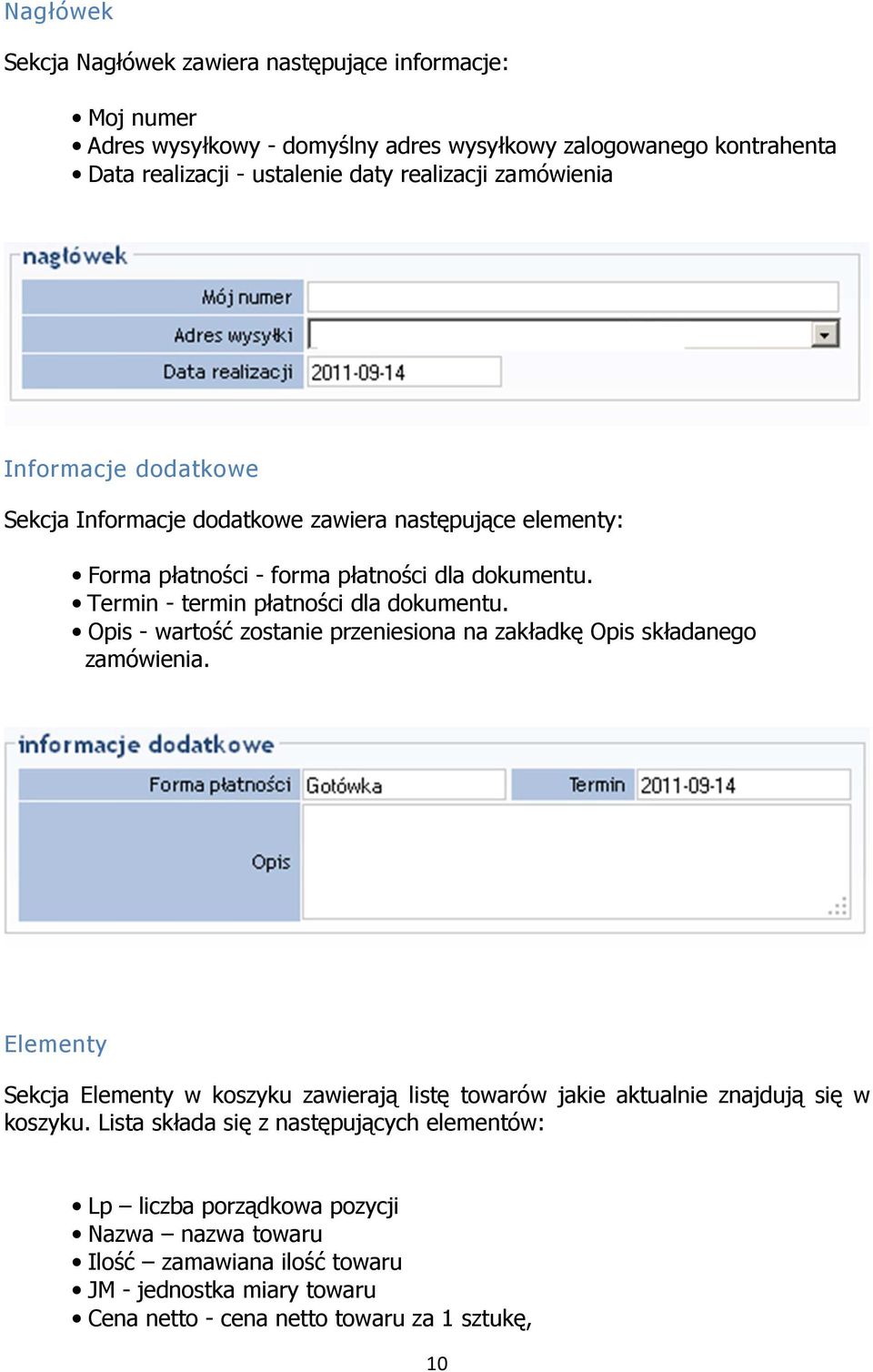 Opis - wartość zostanie przeniesiona na zakładkę Opis składanego zamówienia. Elementy Sekcja Elementy w koszyku zawierają listę towarów jakie aktualnie znajdują się w koszyku.