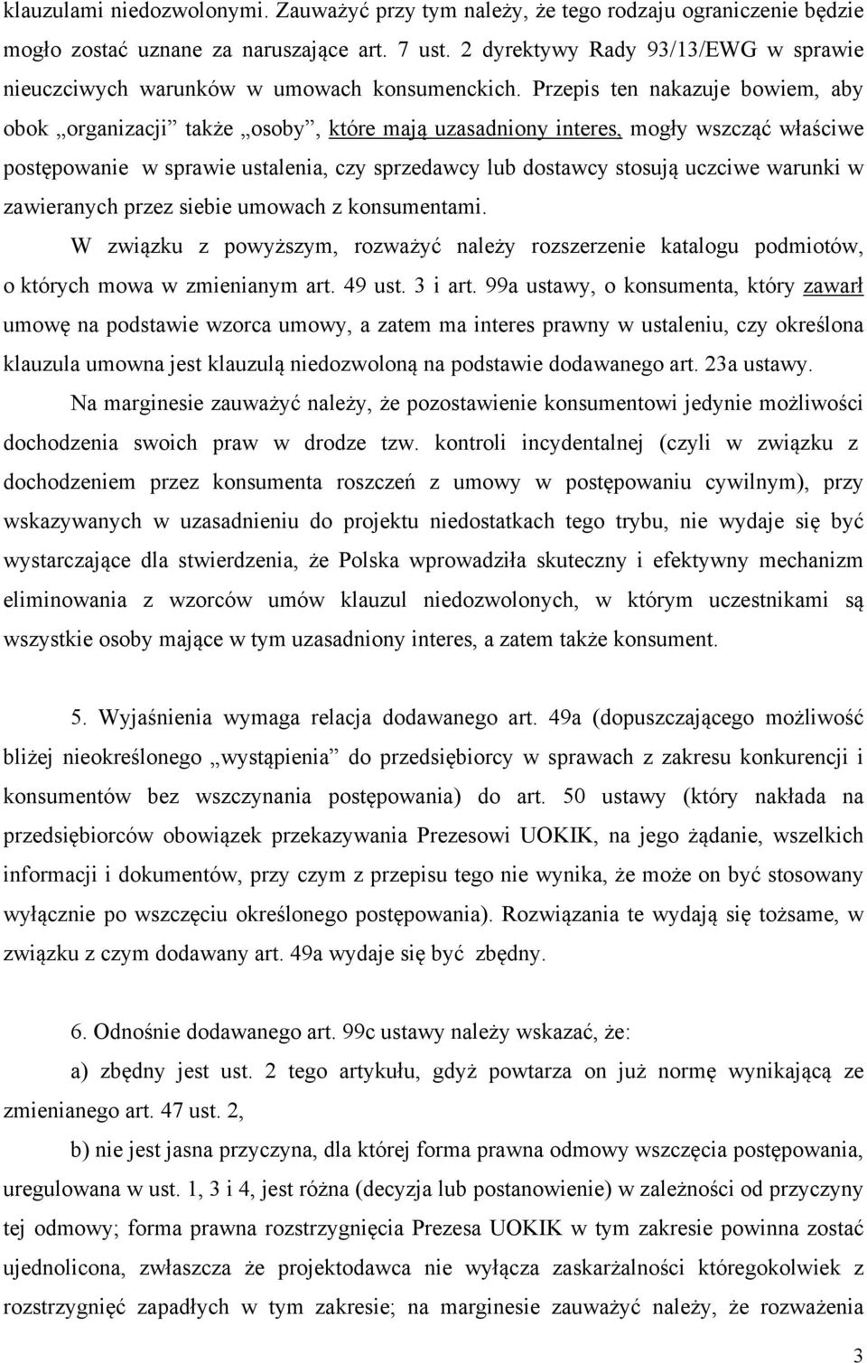 Przepis ten nakazuje bowiem, aby obok organizacji także osoby, które mają uzasadniony interes, mogły wszcząć właściwe postępowanie w sprawie ustalenia, czy sprzedawcy lub dostawcy stosują uczciwe