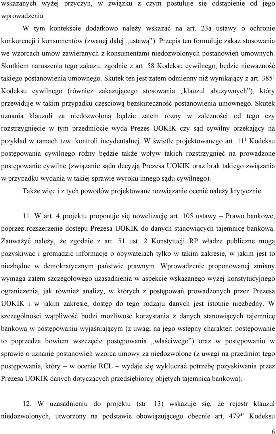 Skutkiem naruszenia tego zakazu, zgodnie z art. 58 Kodeksu cywilnego, będzie nieważność takiego postanowienia umownego. Skutek ten jest zatem odmienny niż wynikający z art.