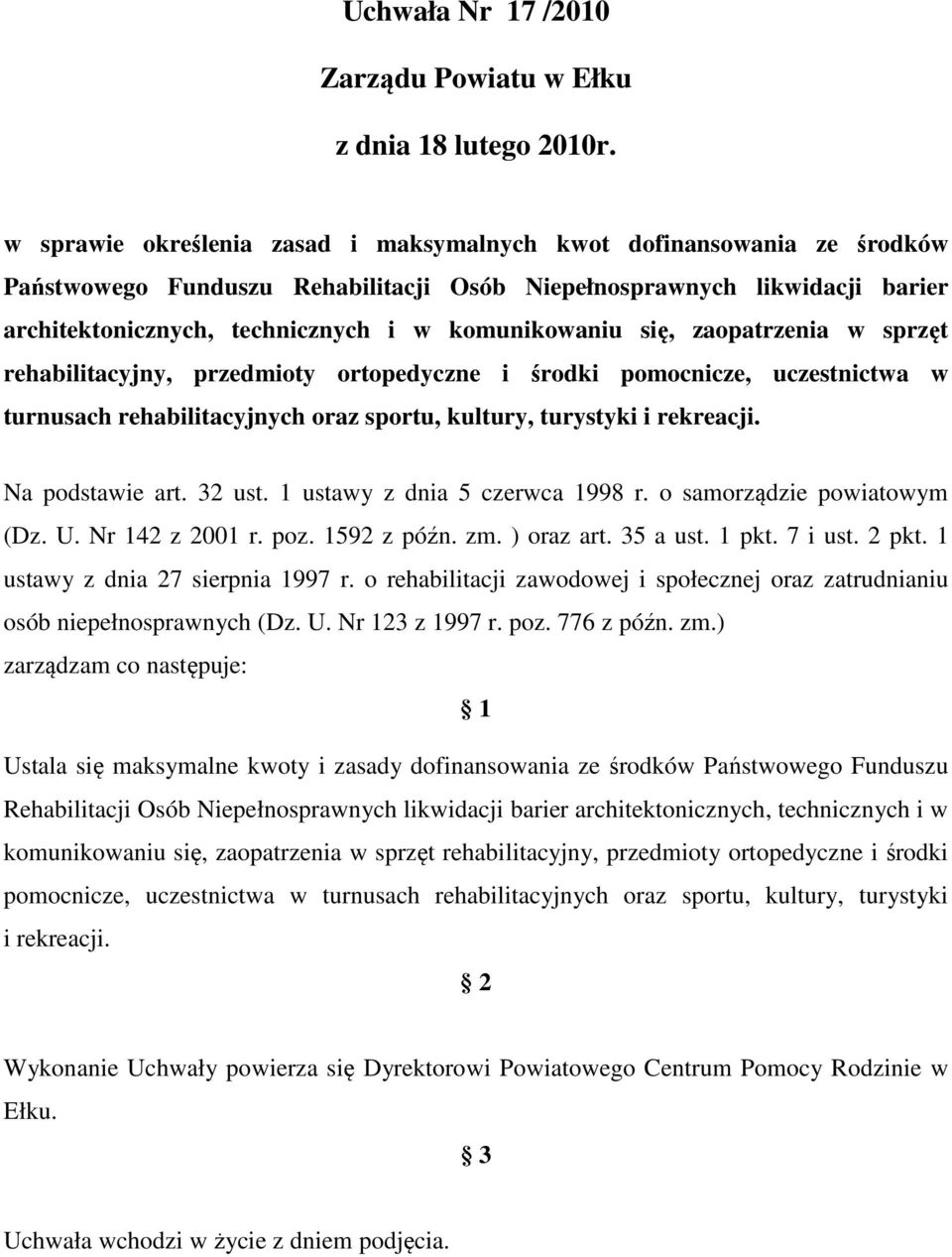 się, zaopatrzenia w sprzęt rehabilitacyjny, przedmioty ortopedyczne i środki pomocnicze, uczestnictwa w turnusach rehabilitacyjnych oraz sportu, kultury, turystyki i rekreacji. Na podstawie art.