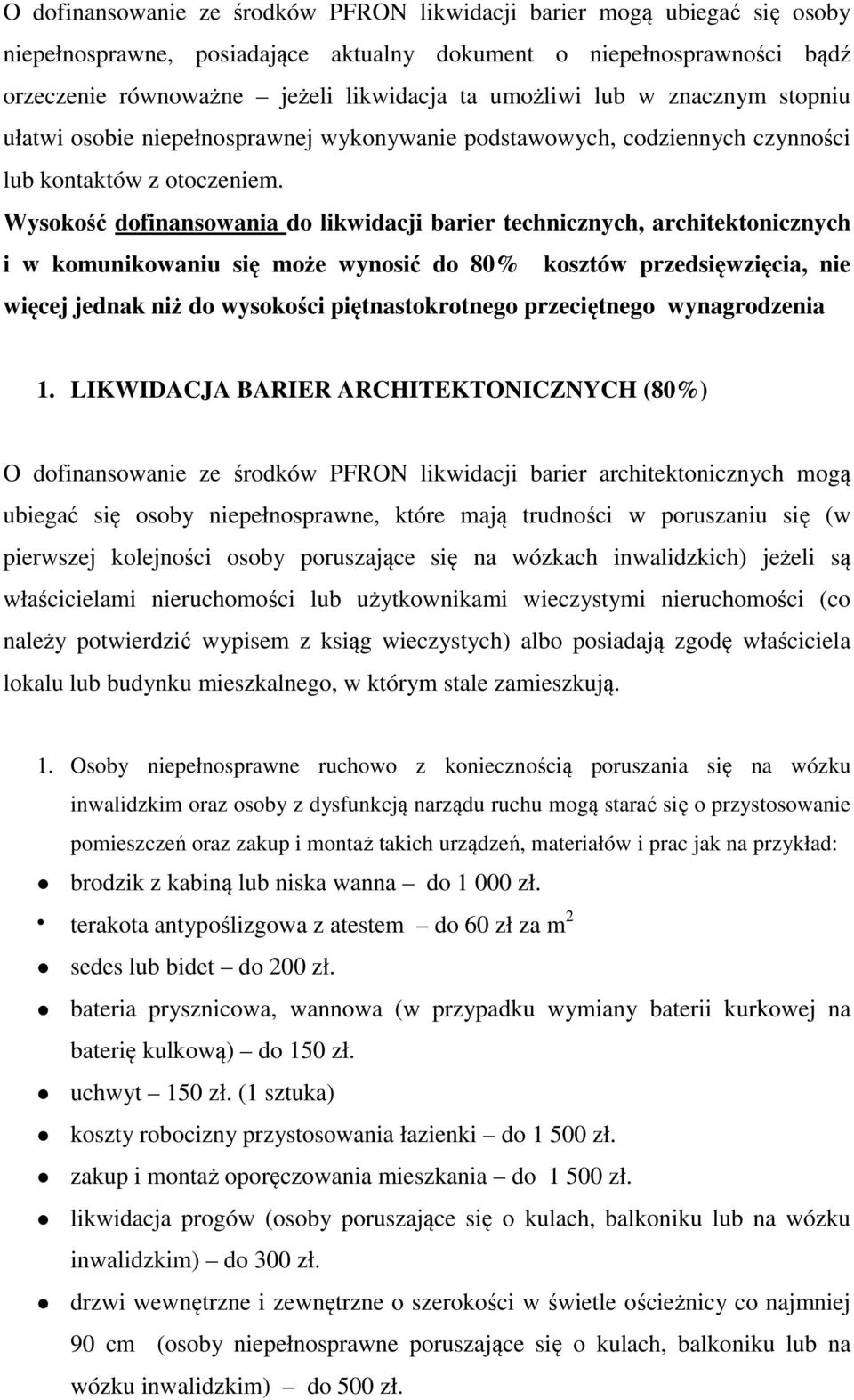 Wysokość dofinansowania do likwidacji barier technicznych, architektonicznych i w komunikowaniu się może wynosić do 80% kosztów przedsięwzięcia, nie więcej jednak niż do wysokości piętnastokrotnego